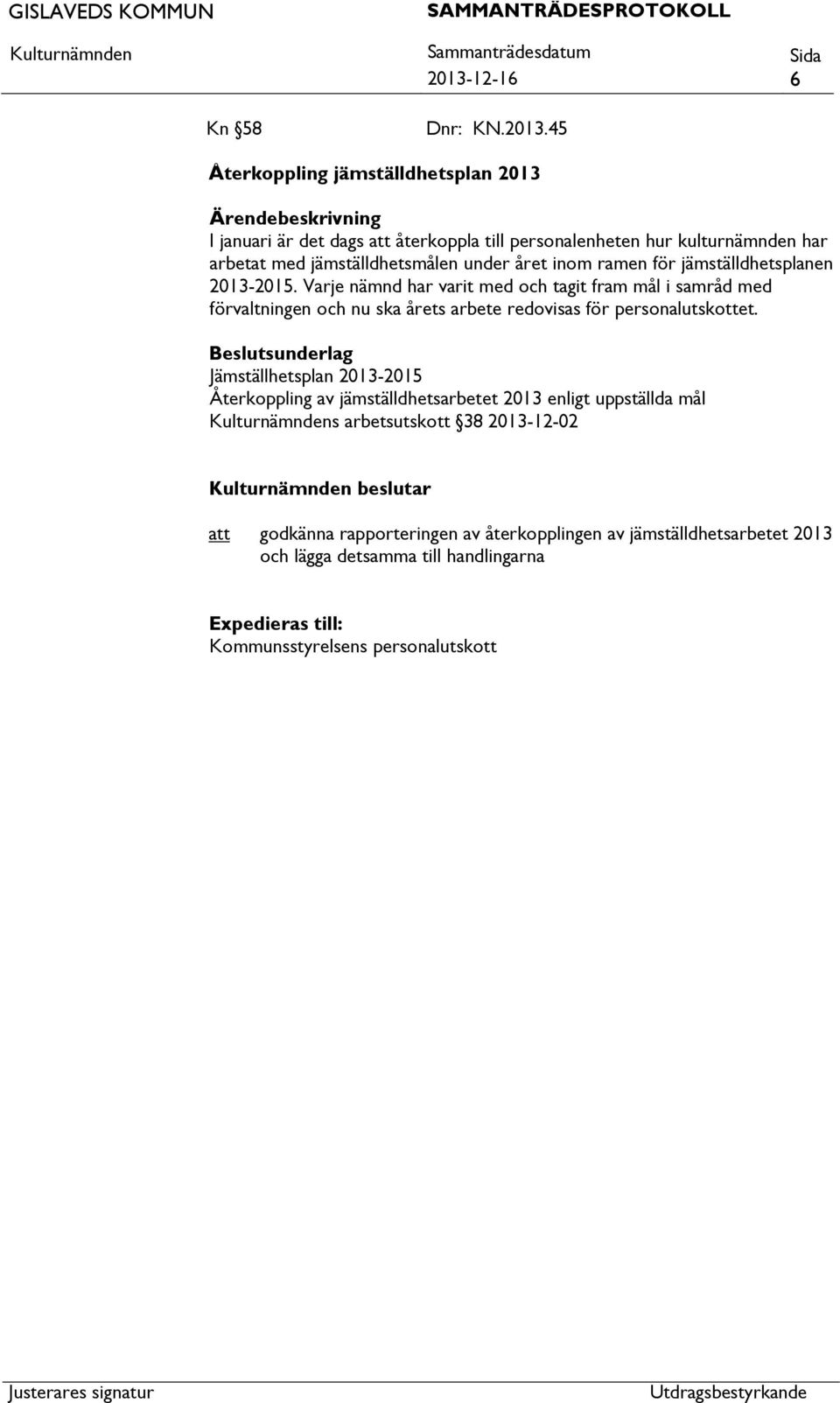 45 Återkoppling jämställdhetsplan 2013 I januari är det dags återkoppla till personalenheten hur kulturnämnden har arbetat med jämställdhetsmålen under året