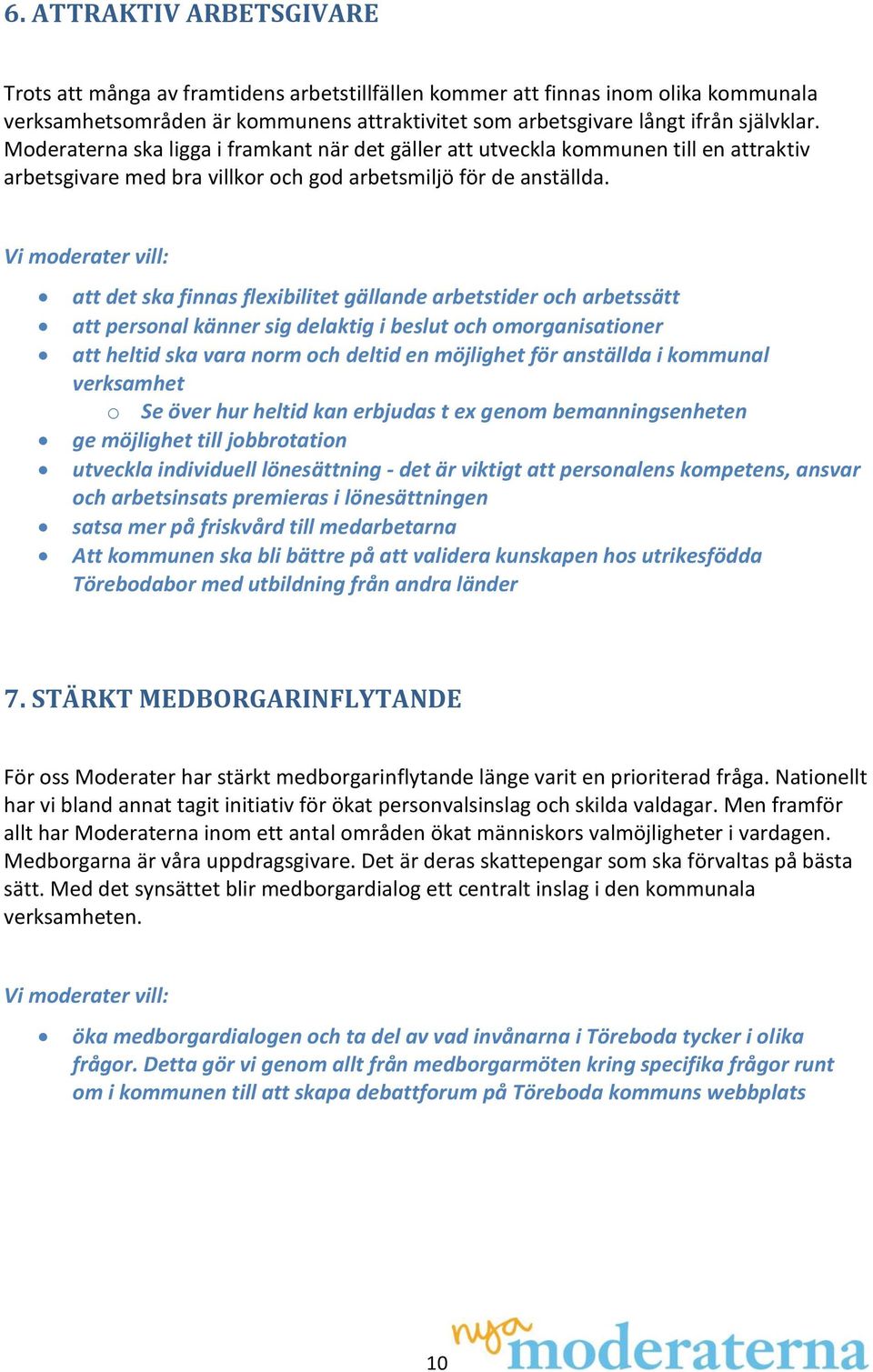 att det ska finnas flexibilitet gällande arbetstider och arbetssätt att personal känner sig delaktig i beslut och omorganisationer att heltid ska vara norm och deltid en möjlighet för anställda i