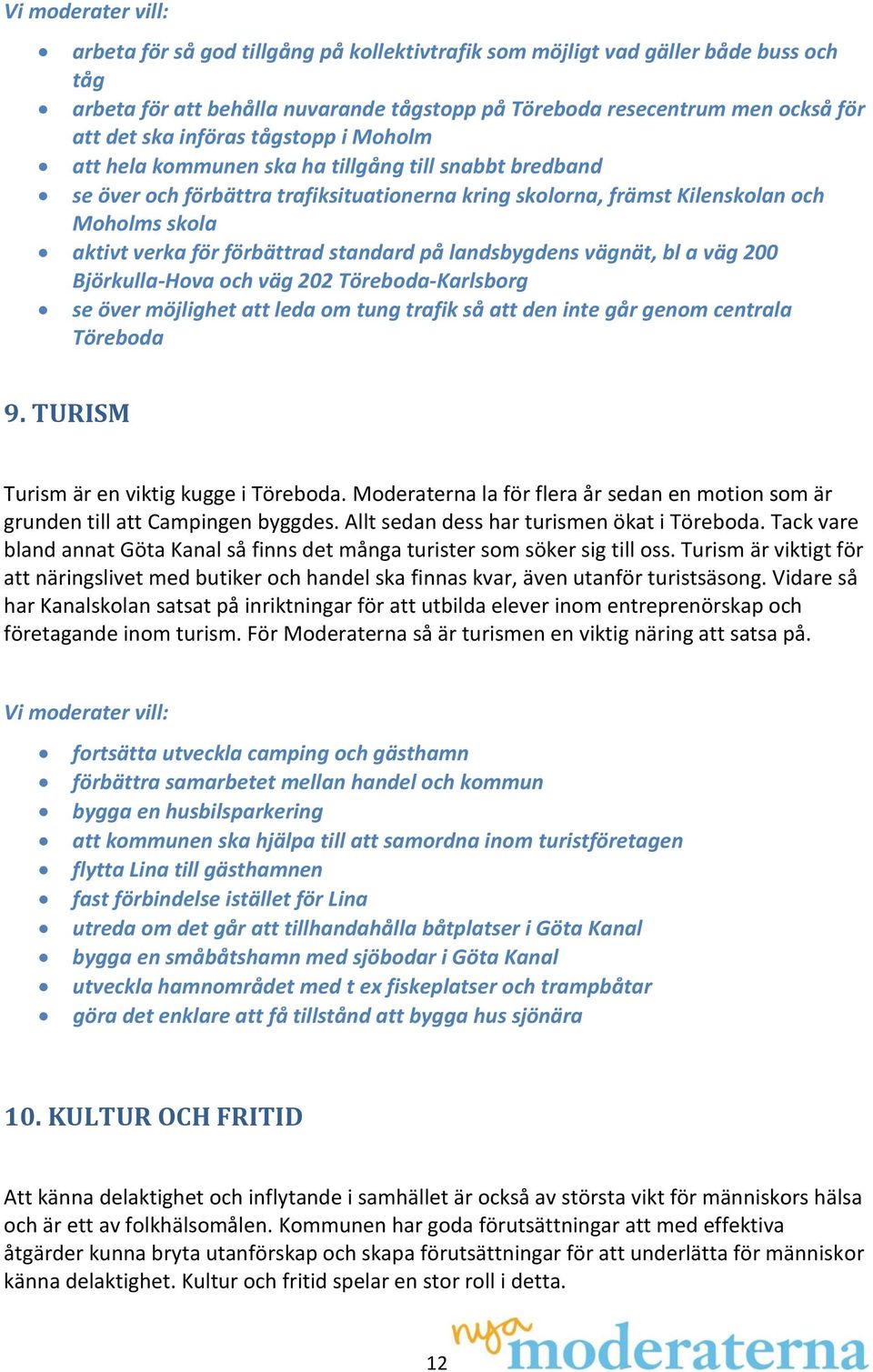 landsbygdens vägnät, bl a väg 200 Björkulla-Hova och väg 202 Töreboda-Karlsborg se över möjlighet att leda om tung trafik så att den inte går genom centrala Töreboda 9.