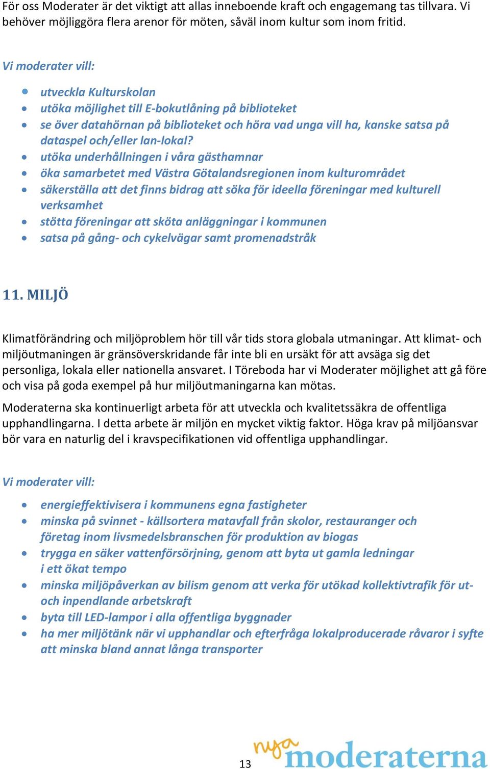 utöka underhållningen i våra gästhamnar öka samarbetet med Västra Götalandsregionen inom kulturområdet säkerställa att det finns bidrag att söka för ideella föreningar med kulturell verksamhet stötta