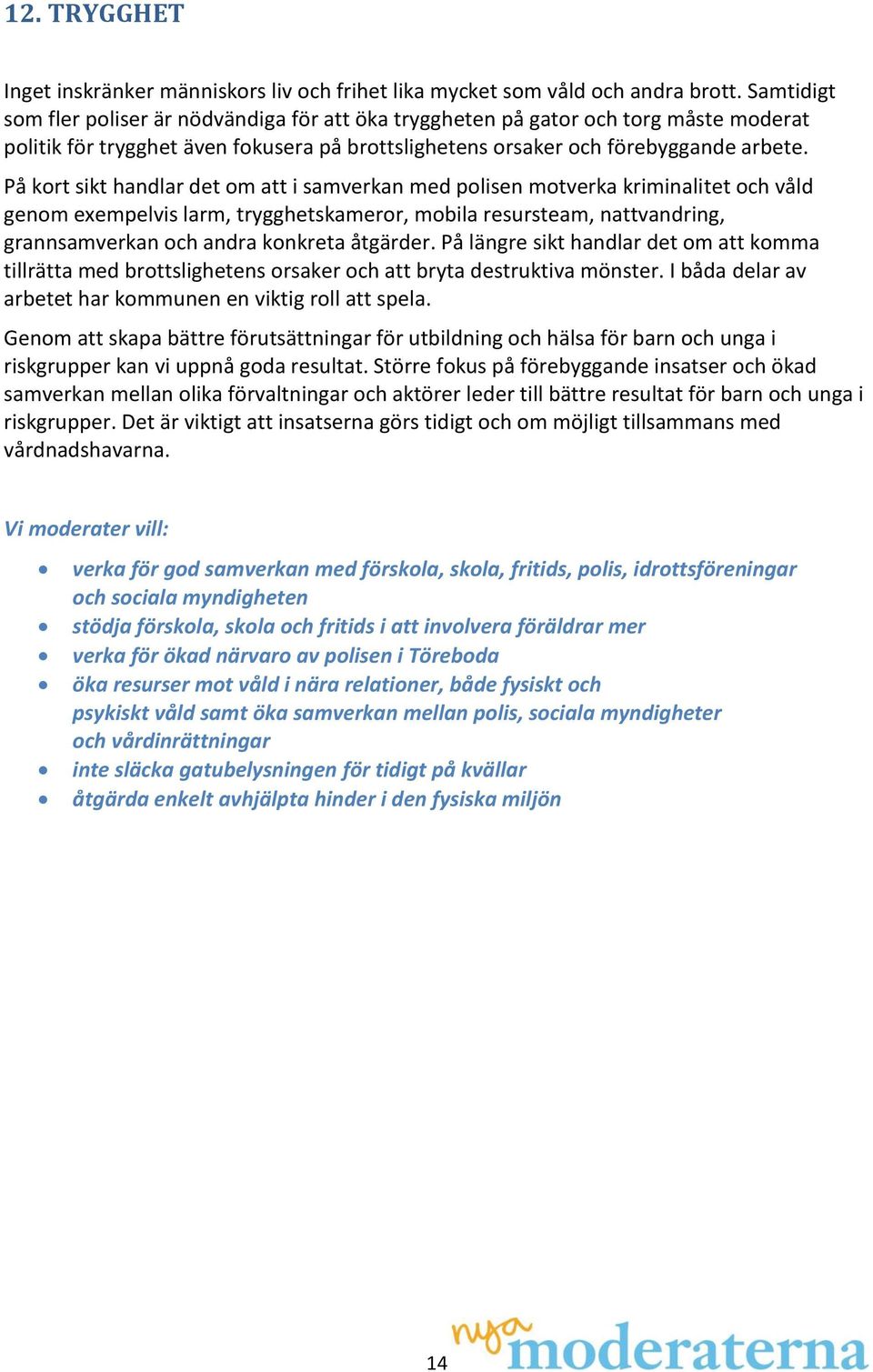 På kort sikt handlar det om att i samverkan med polisen motverka kriminalitet och våld genom exempelvis larm, trygghetskameror, mobila resursteam, nattvandring, grannsamverkan och andra konkreta