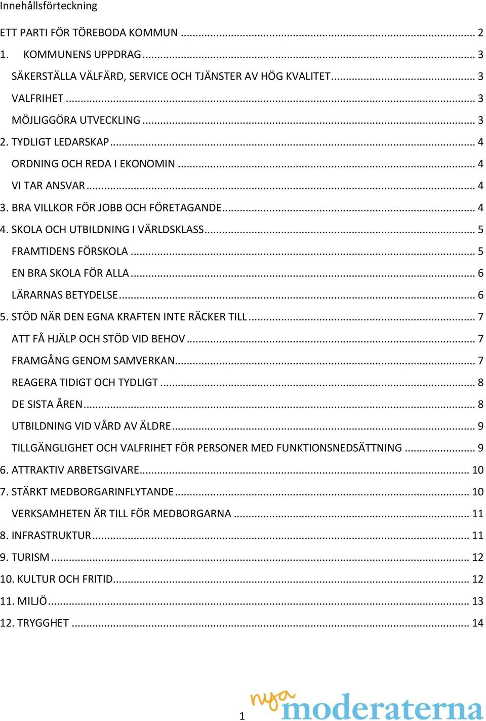 STÖD NÄR DEN EGNA KRAFTEN INTE RÄCKER TILL... 7 ATT FÅ HJÄLP OCH STÖD VID BEHOV... 7 FRAMGÅNG GENOM SAMVERKAN... 7 REAGERA TIDIGT OCH TYDLIGT... 8 DE SISTA ÅREN... 8 UTBILDNING VID VÅRD AV ÄLDRE.
