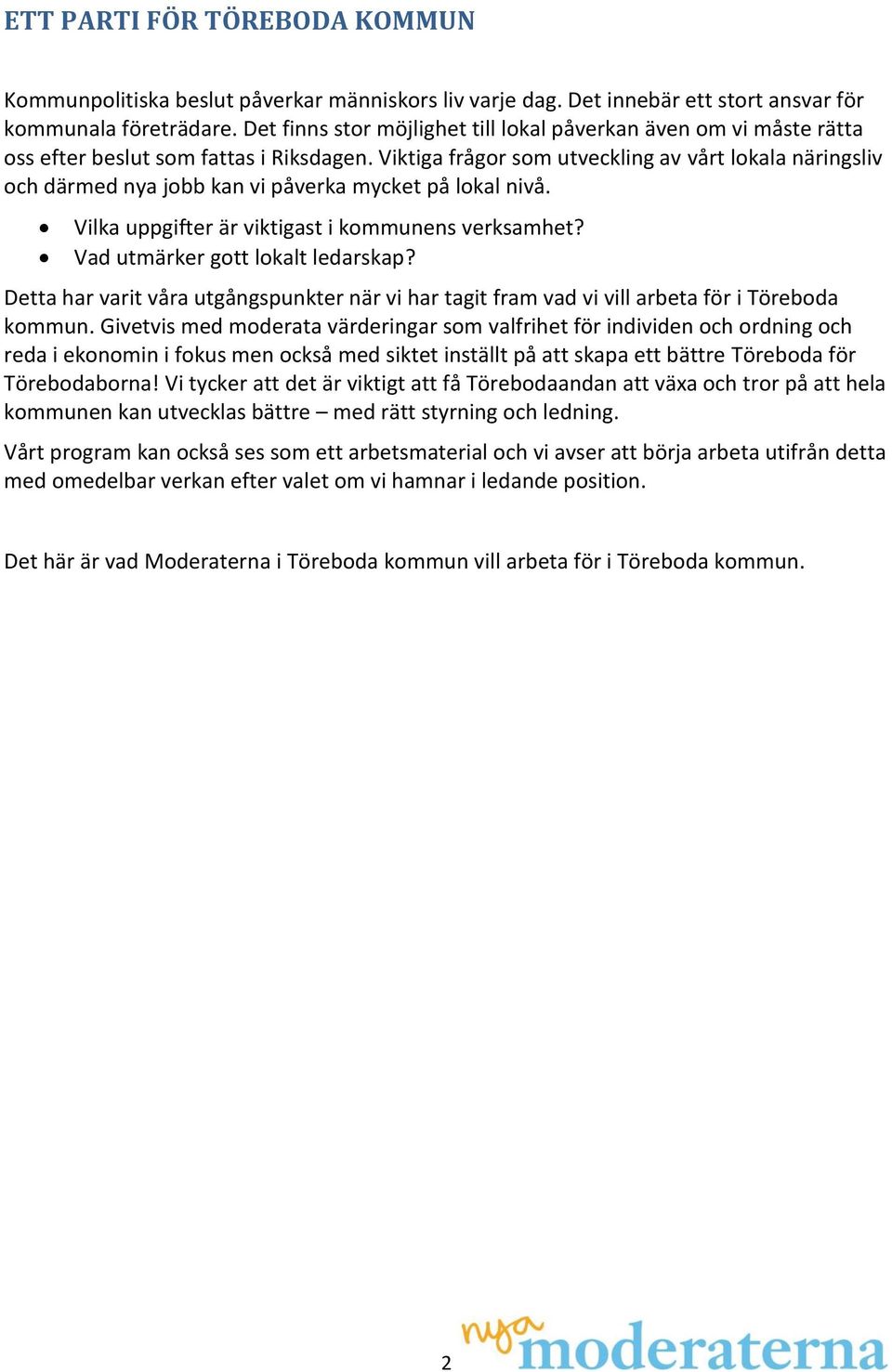 Viktiga frågor som utveckling av vårt lokala näringsliv och därmed nya jobb kan vi påverka mycket på lokal nivå. Vilka uppgifter är viktigast i kommunens verksamhet?