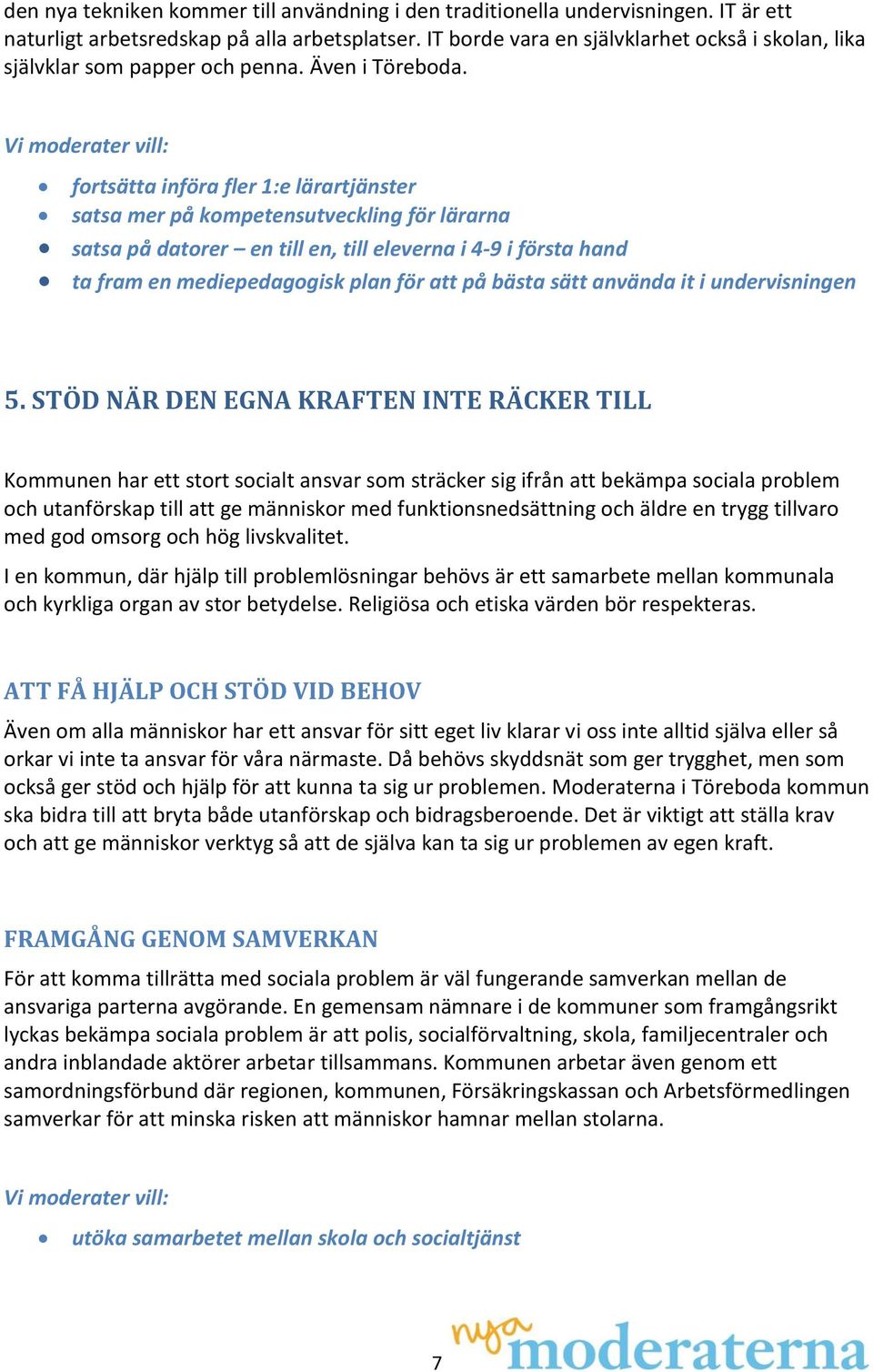 fortsätta införa fler 1:e lärartjänster satsa mer på kompetensutveckling för lärarna satsa på datorer en till en, till eleverna i 4-9 i första hand ta fram en mediepedagogisk plan för att på bästa