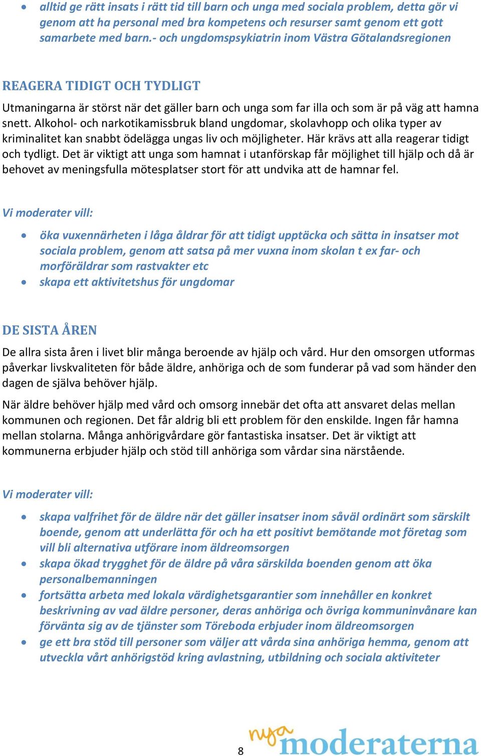 Alkohol- och narkotikamissbruk bland ungdomar, skolavhopp och olika typer av kriminalitet kan snabbt ödelägga ungas liv och möjligheter. Här krävs att alla reagerar tidigt och tydligt.