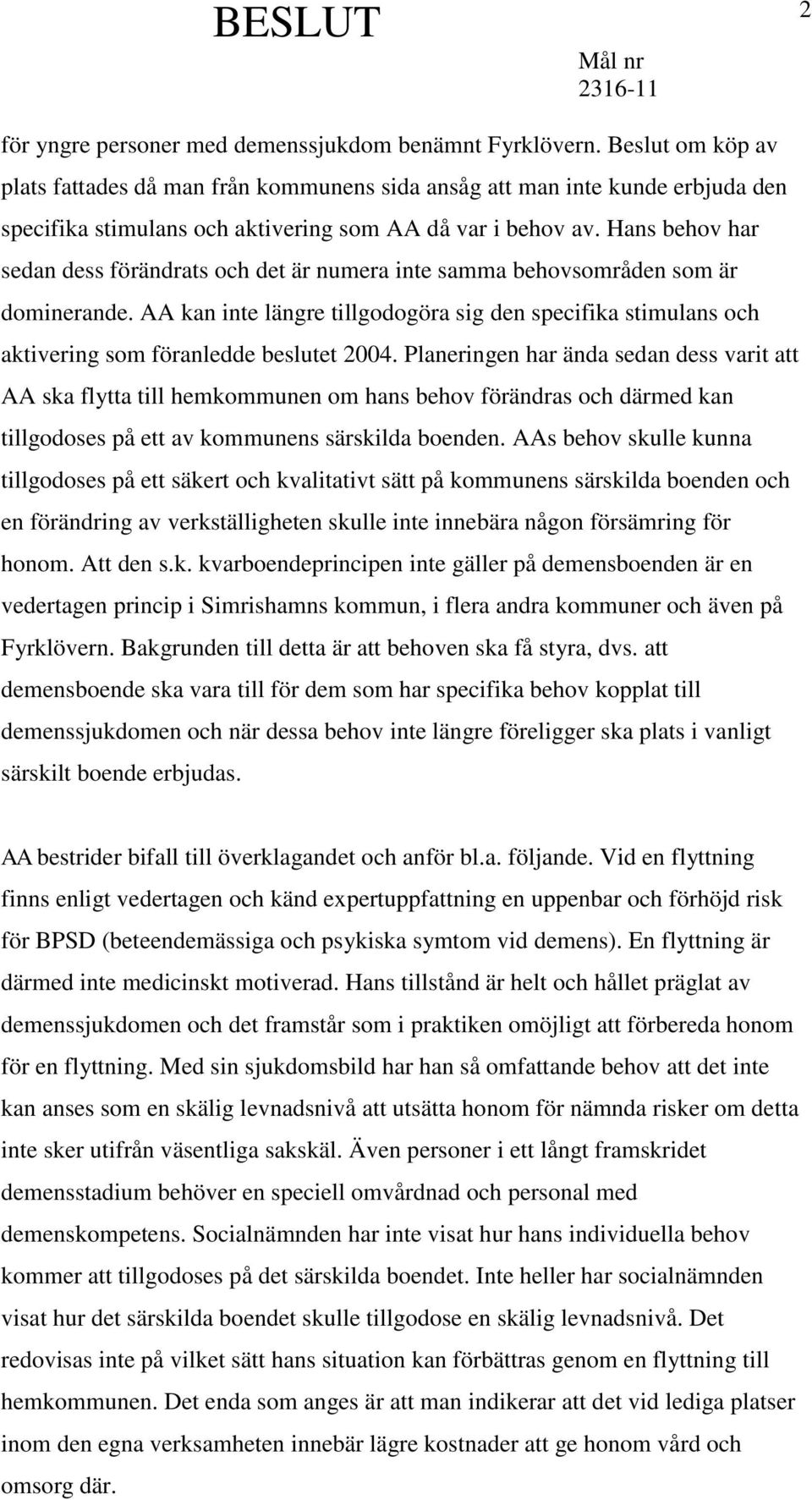 Hans behov har sedan dess förändrats och det är numera inte samma behovsområden som är dominerande.