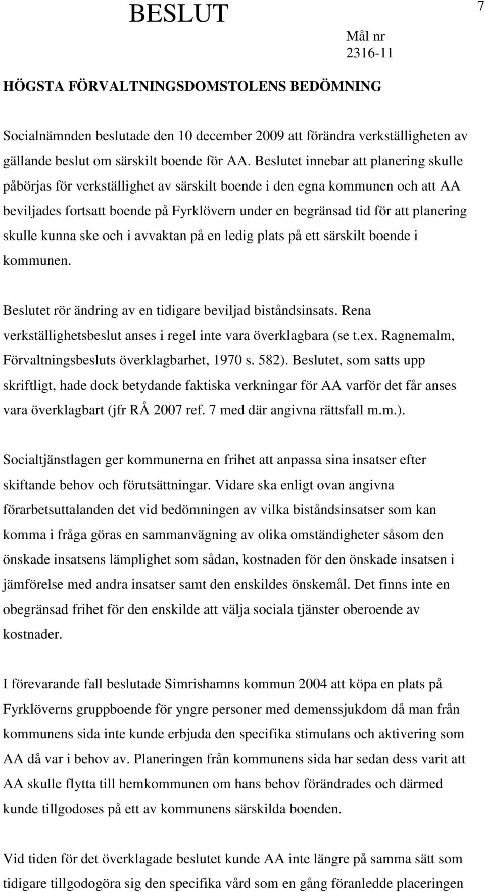 skulle kunna ske och i avvaktan på en ledig plats på ett särskilt boende i kommunen. Beslutet rör ändring av en tidigare beviljad biståndsinsats.