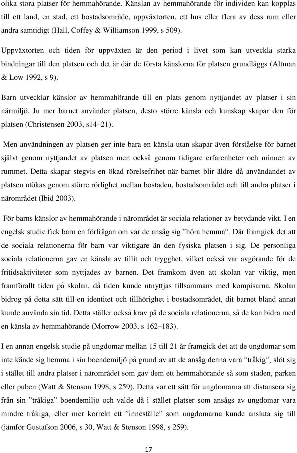 Uppväxtrten ch tiden för uppväxten är den perid i livet sm kan utveckla starka bindningar till den platsen ch det är där de första känslrna för platsen grundläggs (Altman & Lw 1992, s 9).