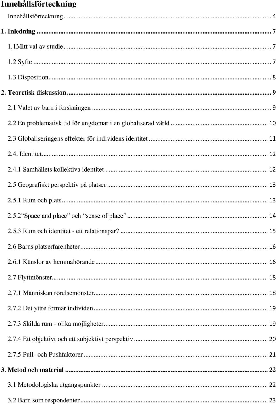 .. 12 2.5 Gegrafiskt perspektiv på platser... 13 2.5.1 Rum ch plats... 13 2.5.2 Space and place ch sense f place... 14 2.5.3 Rum ch identitet - ett relatinspar?... 15 2.6 Barns platserfarenheter.