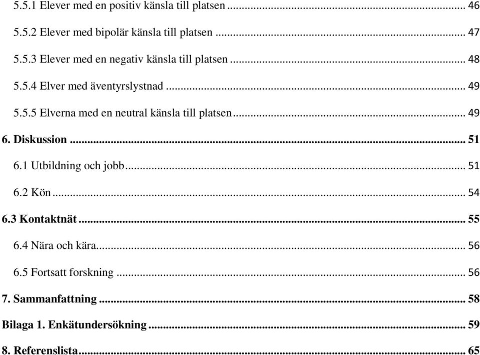 .. 51 6.1 Utbildning ch jbb... 51 6.2 Kön... 54 6.3 Kntaktnät... 55 6.4 Nära ch kära... 56 6.5 Frtsatt frskning.