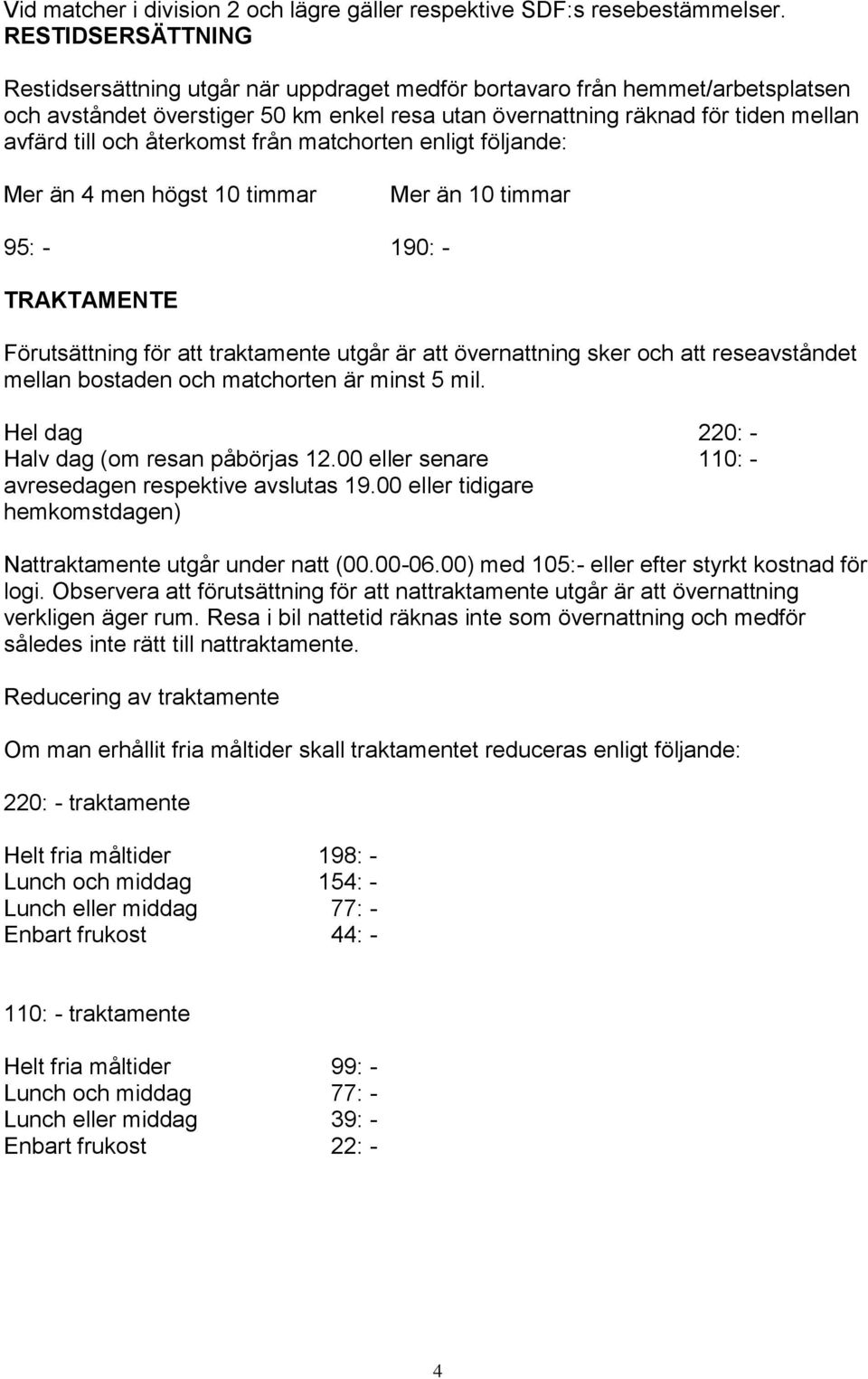 återkomst från matchorten enligt följande: Mer än 4 men högst 10 timmar Mer än 10 timmar 95: - 190: - TRAKTAMENTE Förutsättning för att traktamente utgår är att övernattning sker och att