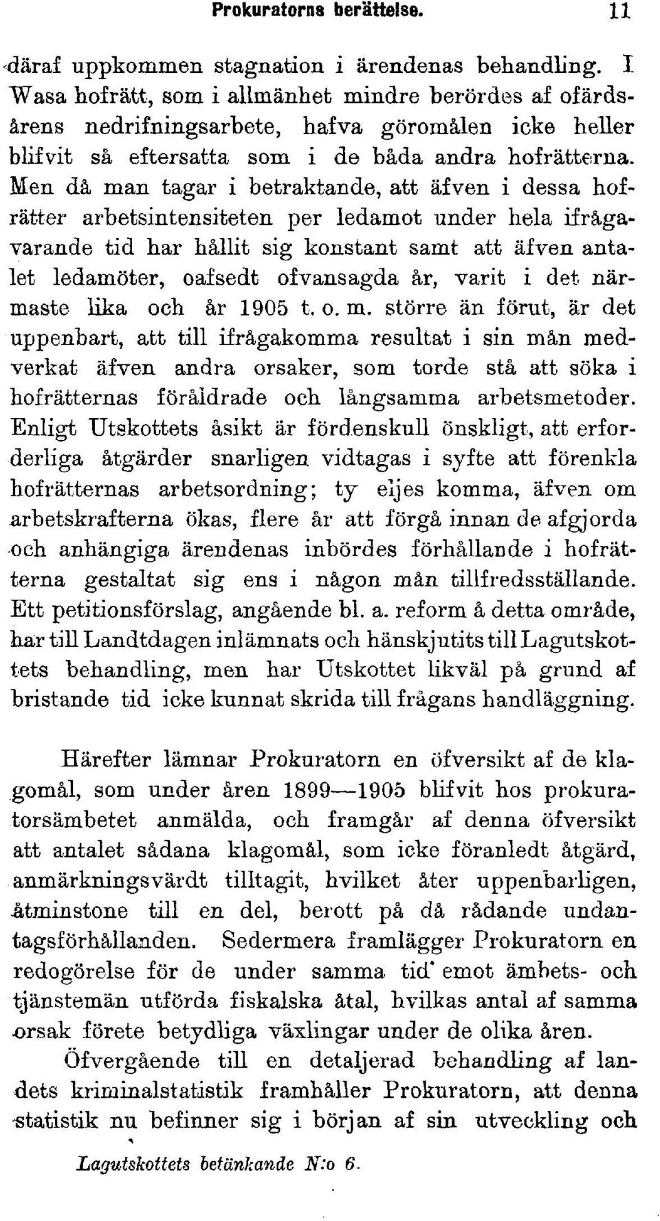 Men då man tågar i betraktande, att äfven i dessa hofrätter arbetsintensiteten per ledamot under hela ifrågavarande tid har hållit sig konstant samt att äfven antalet ledamöter, oafsedt of vans ägda