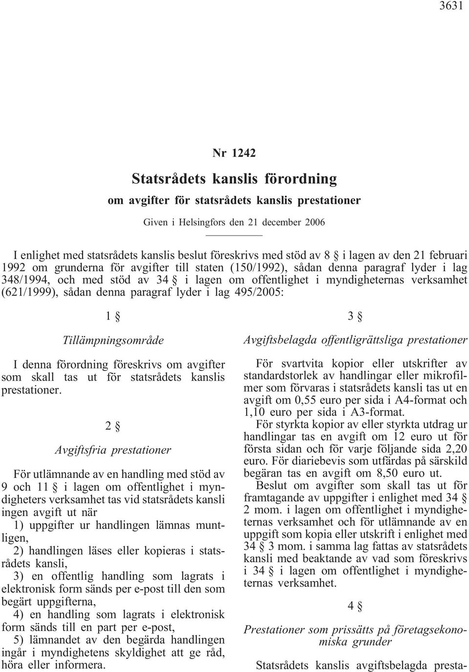 (621/1999), sådan denna paragraf lyder i lag 495/2005: 1 Tillämpningsområde I denna förordning föreskrivs om avgifter som skall tas ut för statsrådets kanslis prestationer.