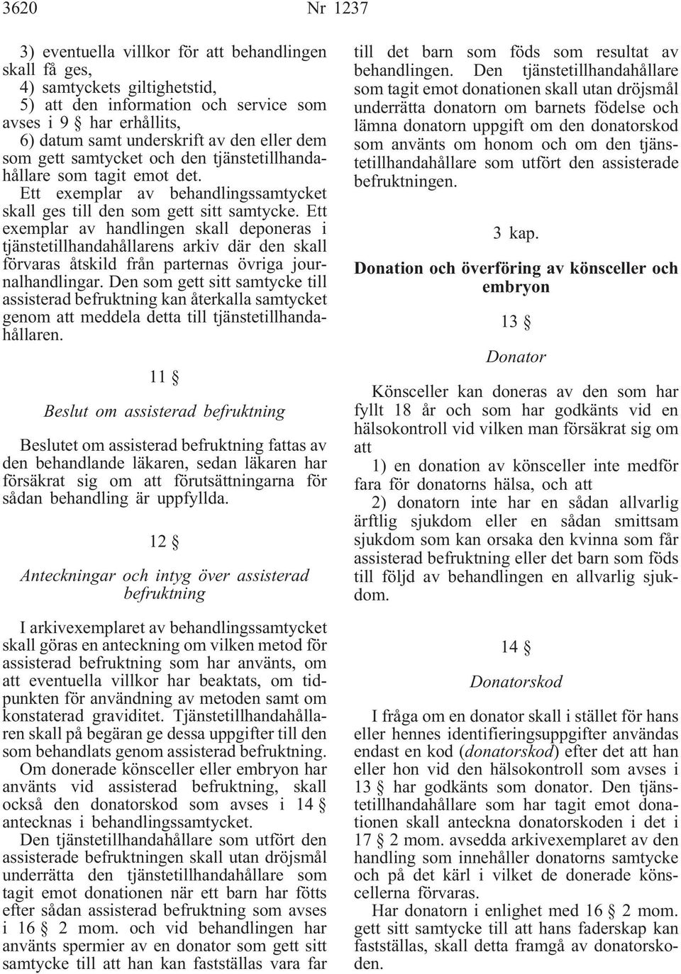 Ett exemplar av handlingen skall deponeras i tjänstetillhandahållarens arkiv där den skall förvaras åtskild från parternas övriga journalhandlingar.