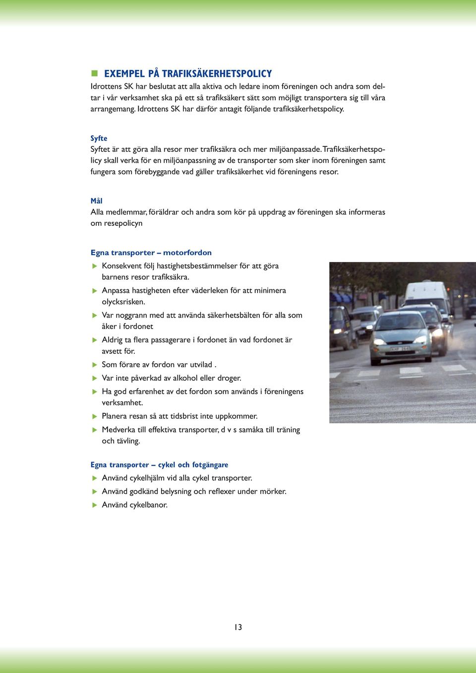 Trafi ksäkerhetspolicy skall verka för en miljöanpassning av de transporter som sker inom föreningen samt fungera som förebyggande vad gäller trafi ksäkerhet vid föreningens resor.