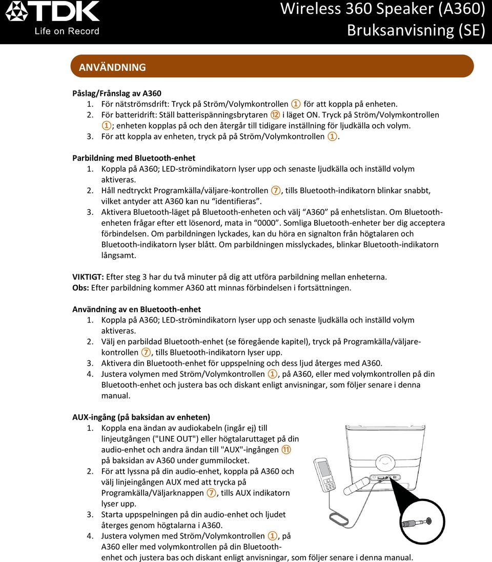 För att koppla av enheten, tryck på på Ström/Volymkontrollen 1. Parbildning med Bluetooth-enhet 1. Koppla på A360; LED-strömindikatorn lyser upp och senaste ljudkälla och inställd volym aktiveras. 2.
