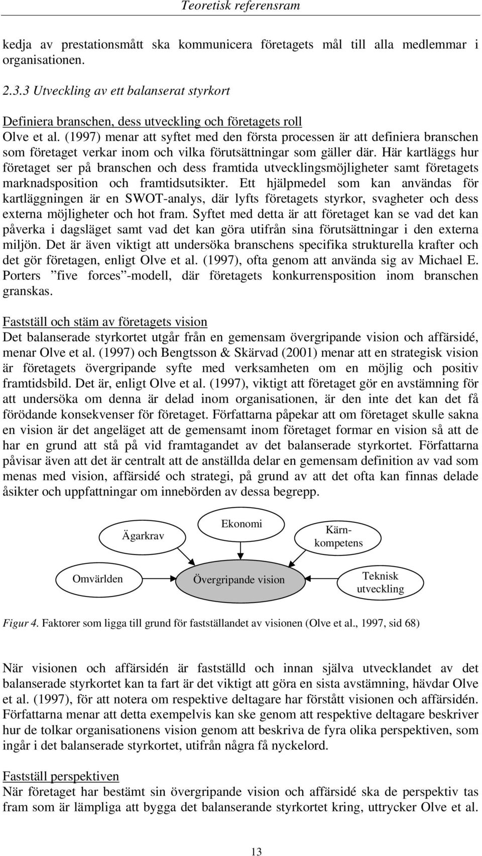 (1997) menar att syftet med den första processen är att definiera branschen som företaget verkar inom och vilka förutsättningar som gäller där.