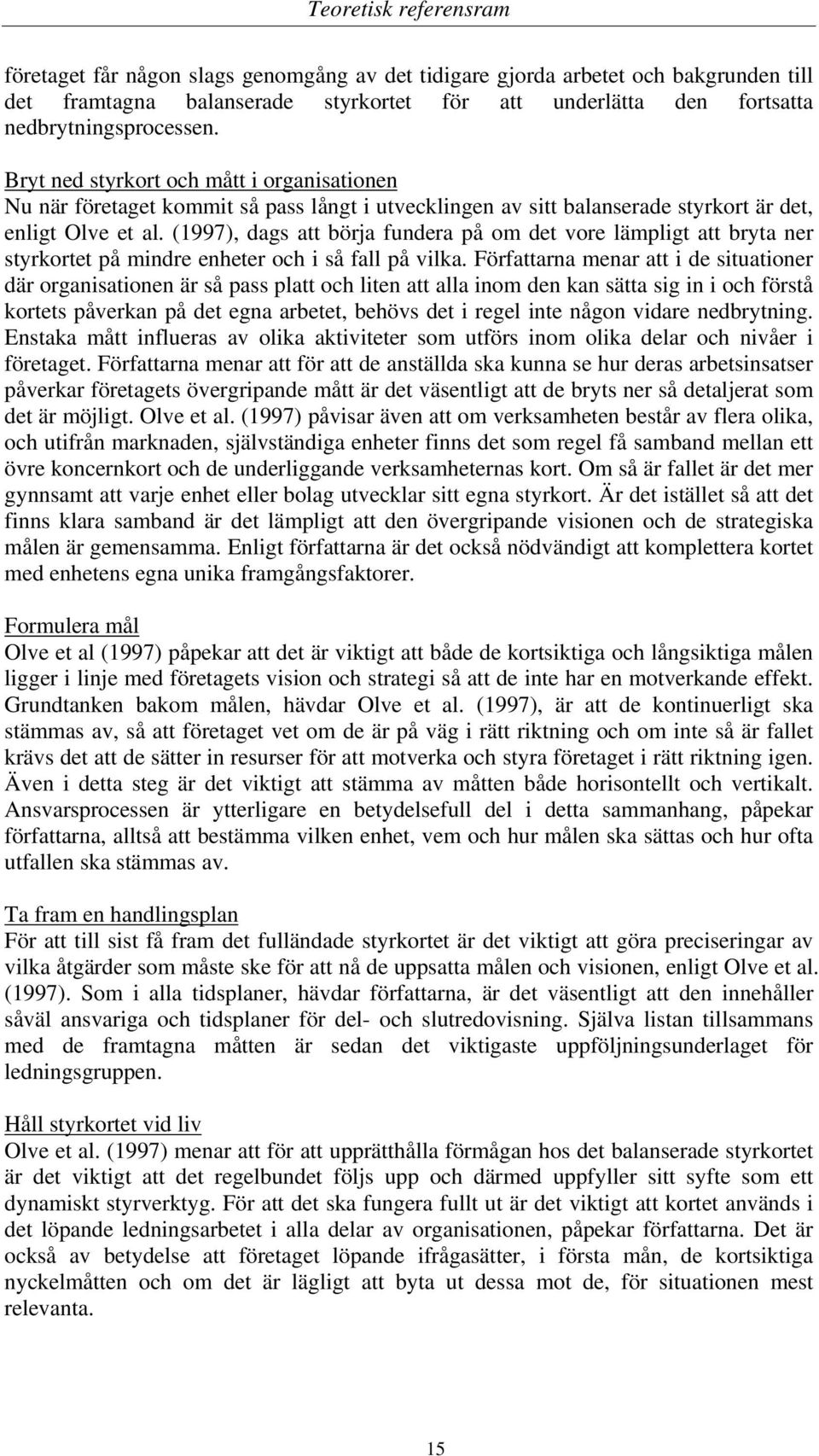 (1997), dags att börja fundera på om det vore lämpligt att bryta ner styrkortet på mindre enheter och i så fall på vilka.