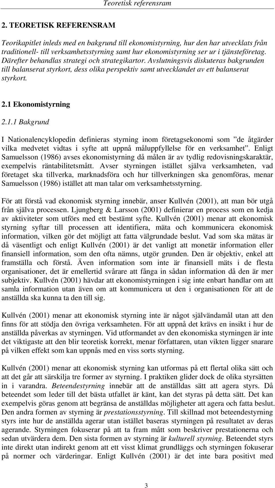 Därefter behandlas strategi och strategikartor. Avslutningsvis diskuteras bakgrunden till balanserat styrkort, dess olika perspektiv samt utvecklandet av ett balanserat styrkort. 2.