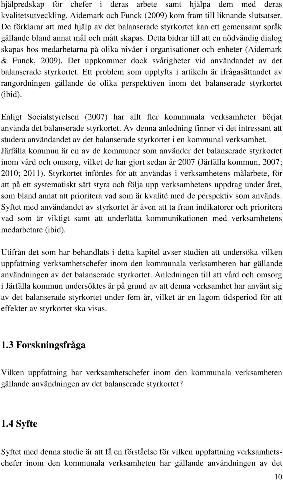 Detta bidrar till att en nödvändig dialog skapas hos medarbetarna på olika nivåer i organisationer och enheter (Aidemark & Funck, 2009).