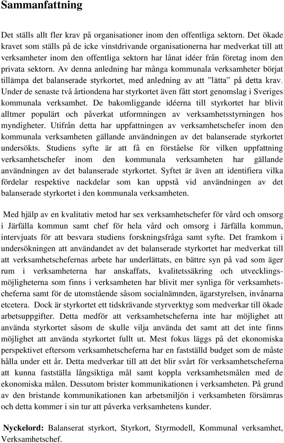 Av denna anledning har många kommunala verksamheter börjat tillämpa det balanserade styrkortet, med anledning av att lätta på detta krav.