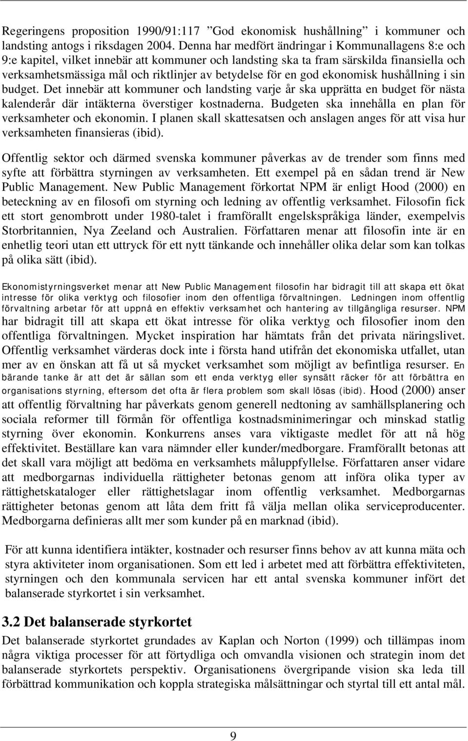 för en god ekonomisk hushållning i sin budget. Det innebär att kommuner och landsting varje år ska upprätta en budget för nästa kalenderår där intäkterna överstiger kostnaderna.