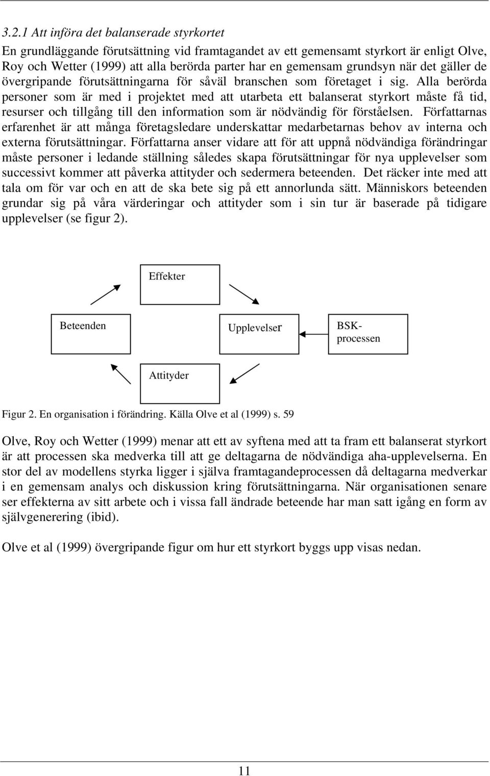 Alla berörda personer som är med i projektet med att utarbeta ett balanserat styrkort måste få tid, resurser och tillgång till den information som är nödvändig för förståelsen.