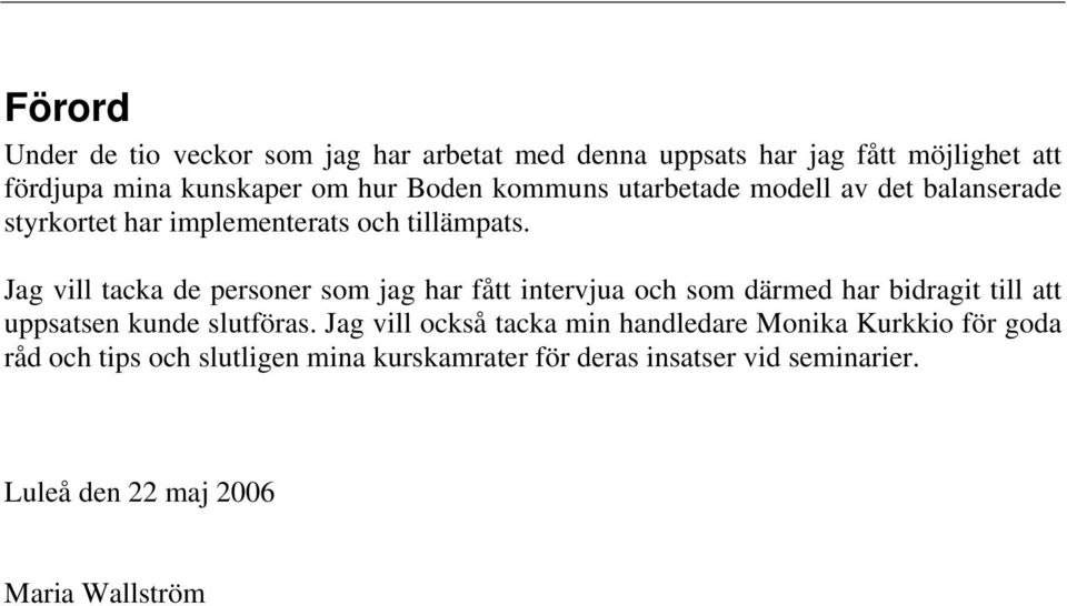 Jag vill tacka de personer som jag har fått intervjua och som därmed har bidragit till att uppsatsen kunde slutföras.