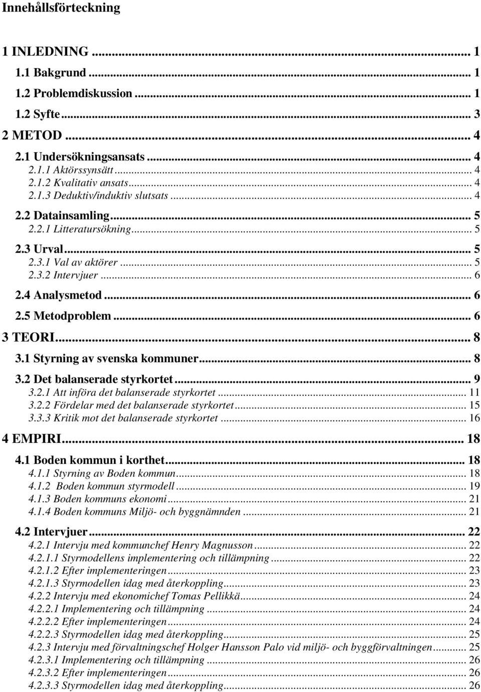 1 Styrning av svenska kommuner... 8 3.2 Det balanserade styrkortet... 9 3.2.1 Att införa det balanserade styrkortet... 11 3.2.2 Fördelar med det balanserade styrkortet... 15 3.3.3 Kritik mot det balanserade styrkortet.