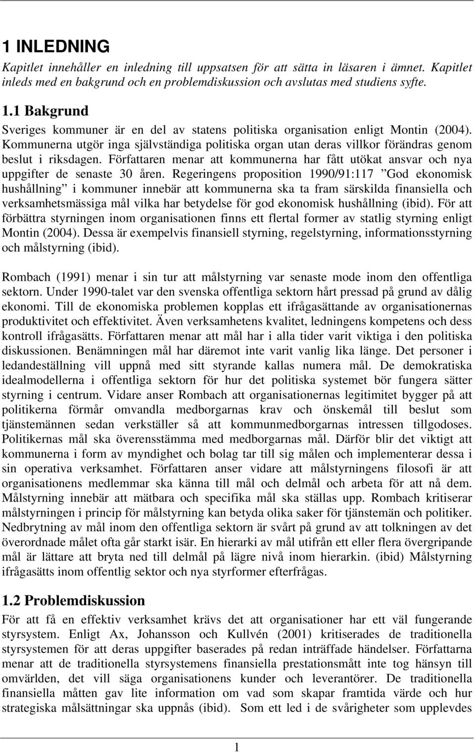 Kommunerna utgör inga självständiga politiska organ utan deras villkor förändras genom beslut i riksdagen. Författaren menar att kommunerna har fått utökat ansvar och nya uppgifter de senaste 30 åren.