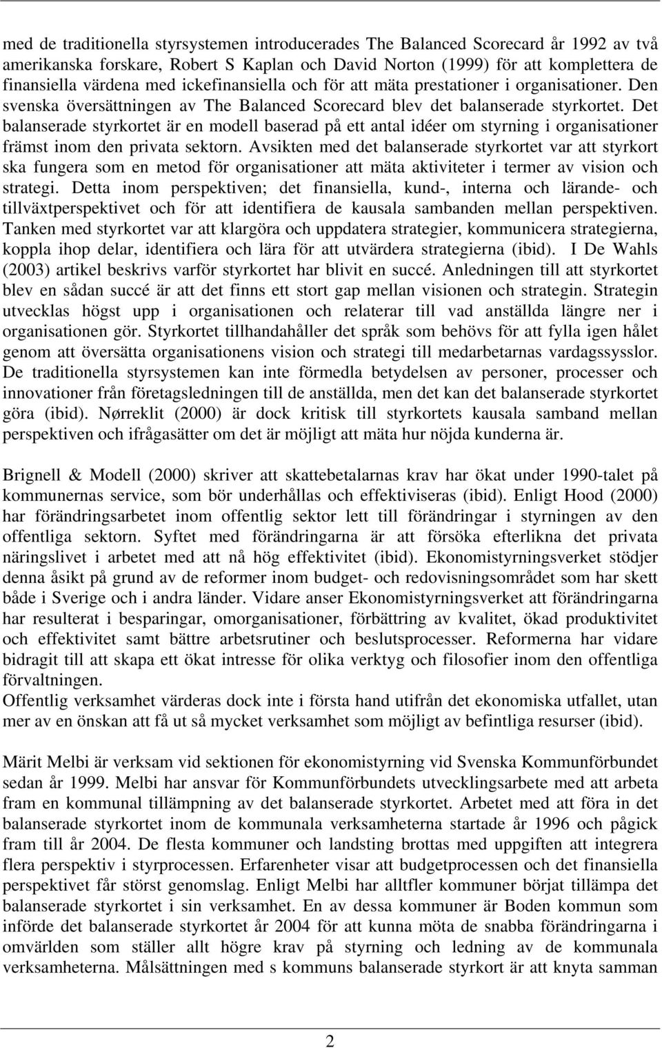 Det balanserade styrkortet är en modell baserad på ett antal idéer om styrning i organisationer främst inom den privata sektorn.