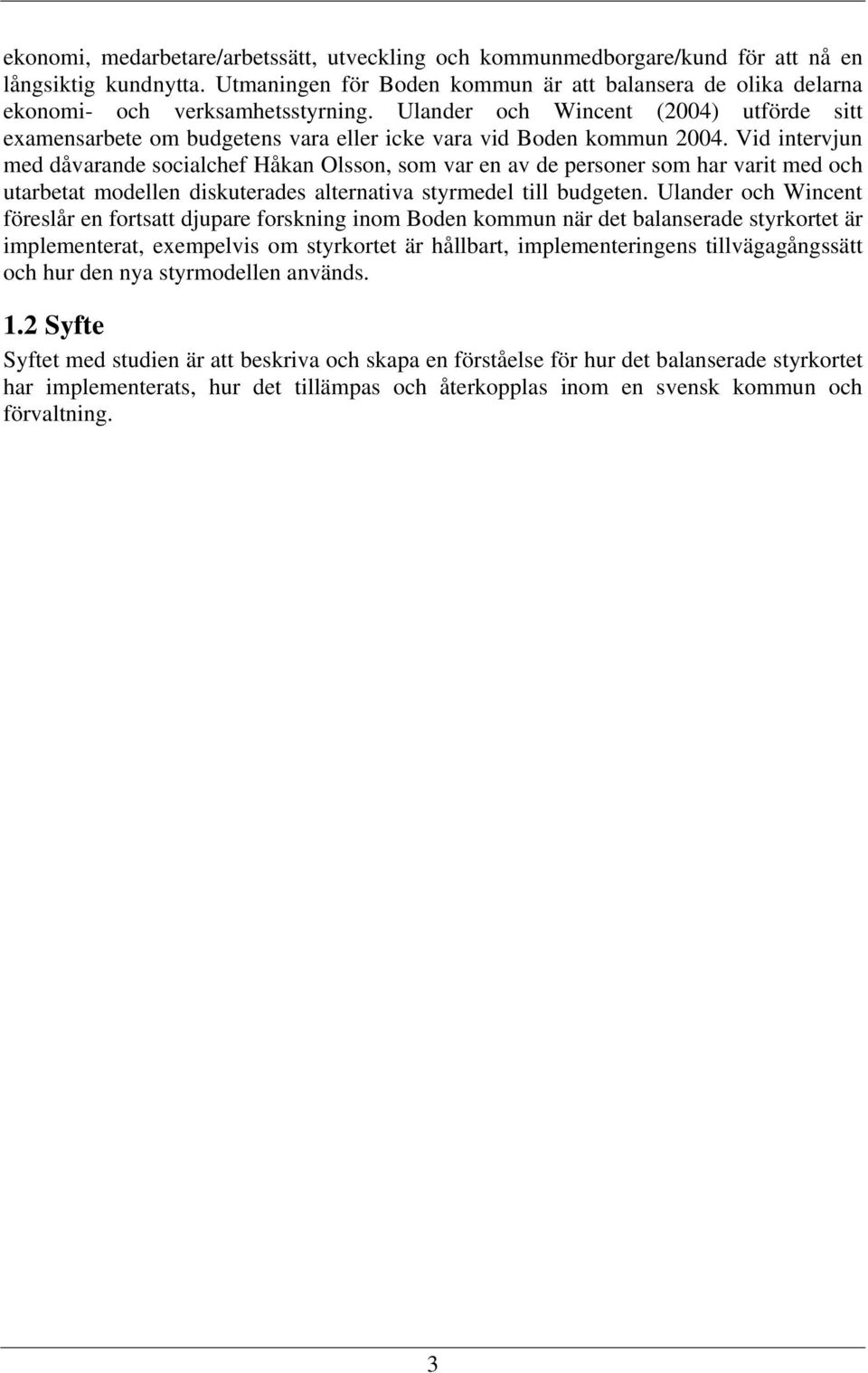 Ulander och Wincent (2004) utförde sitt examensarbete om budgetens vara eller icke vara vid Boden kommun 2004.