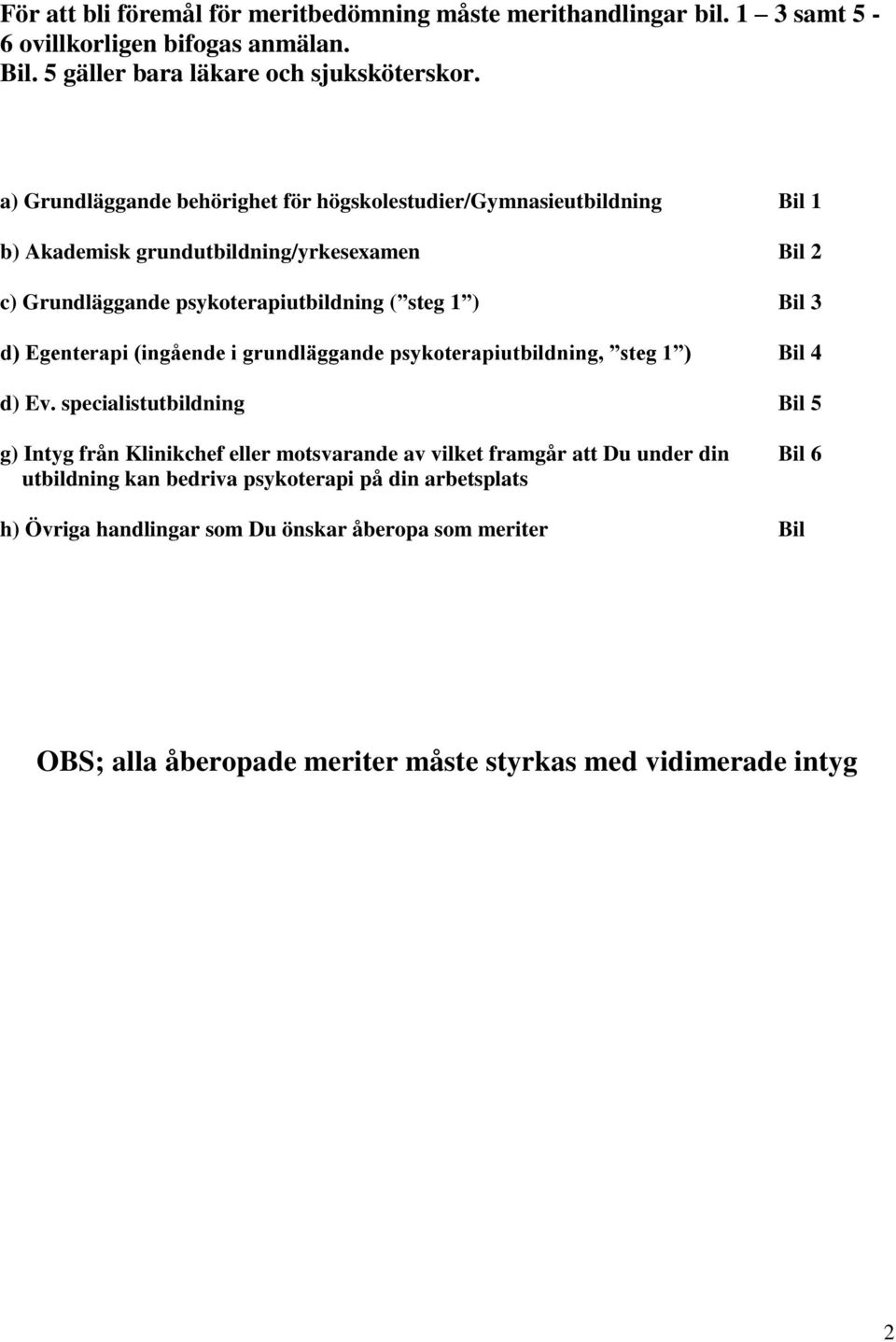 d) Egenterapi (ingående i grundläggande psykoterapiutbildning, steg 1 ) Bil 4 d) Ev.