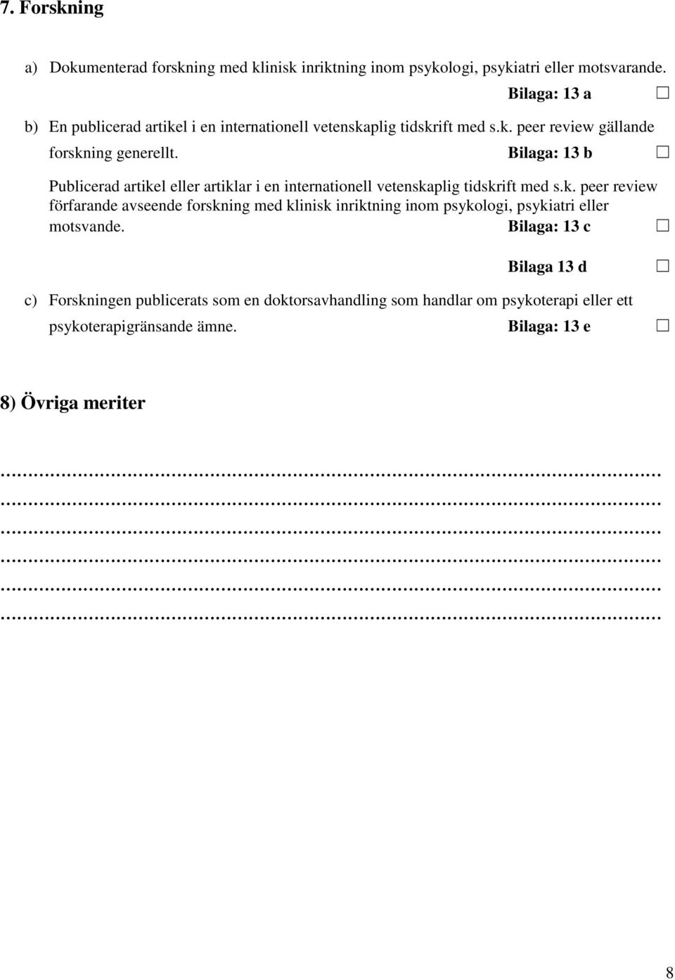 Bilaga: 13 b Publicerad artikel eller artiklar i en internationell vetenskaplig tidskrift med s.k. peer review förfarande avseende forskning med klinisk inriktning inom psykologi, psykiatri eller motsvande.
