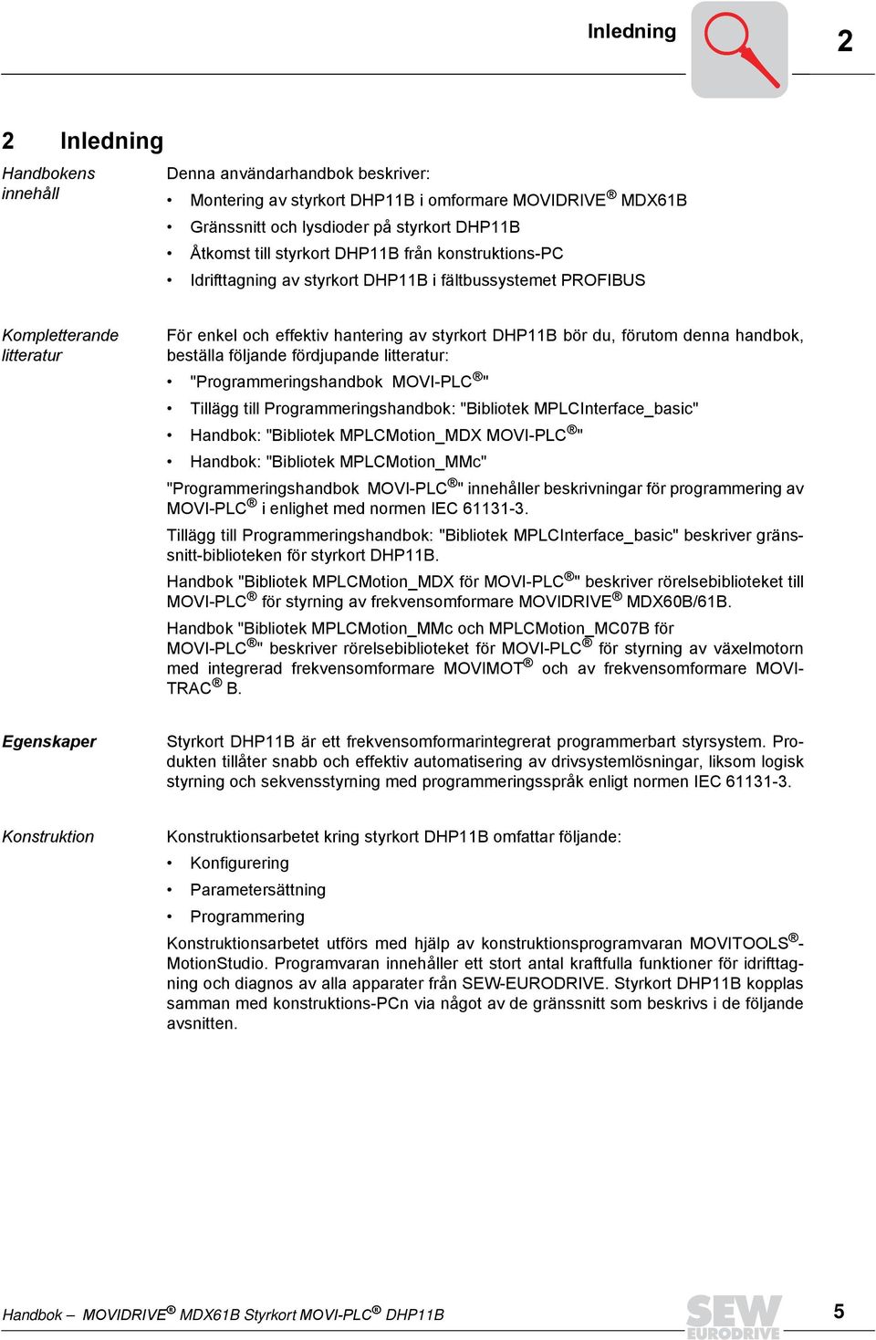 handbok, beställa följande fördjupande litteratur: "Programmeringshandbok MOVI-PLC " Tillägg till Programmeringshandbok: "Bibliotek MPLCInterface_basic" Handbok: "Bibliotek MPLCMotion_MDX MOVI-PLC "
