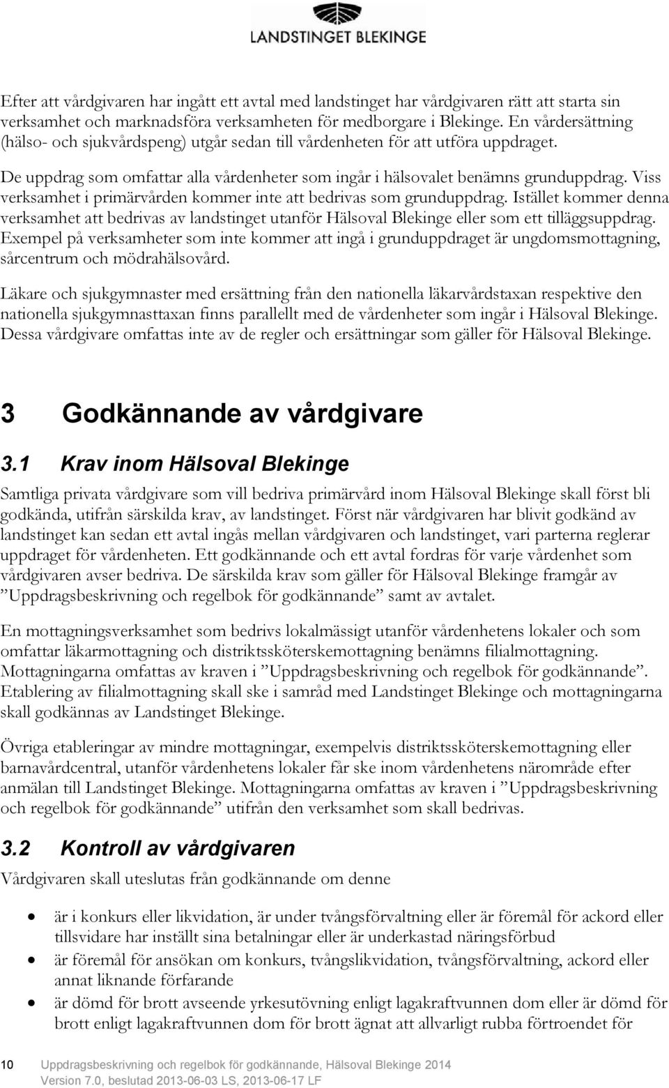 Viss verksamhet i primärvården kommer inte att bedrivas som grunduppdrag. Istället kommer denna verksamhet att bedrivas av landstinget utanför Hälsoval Blekinge eller som ett tilläggsuppdrag.