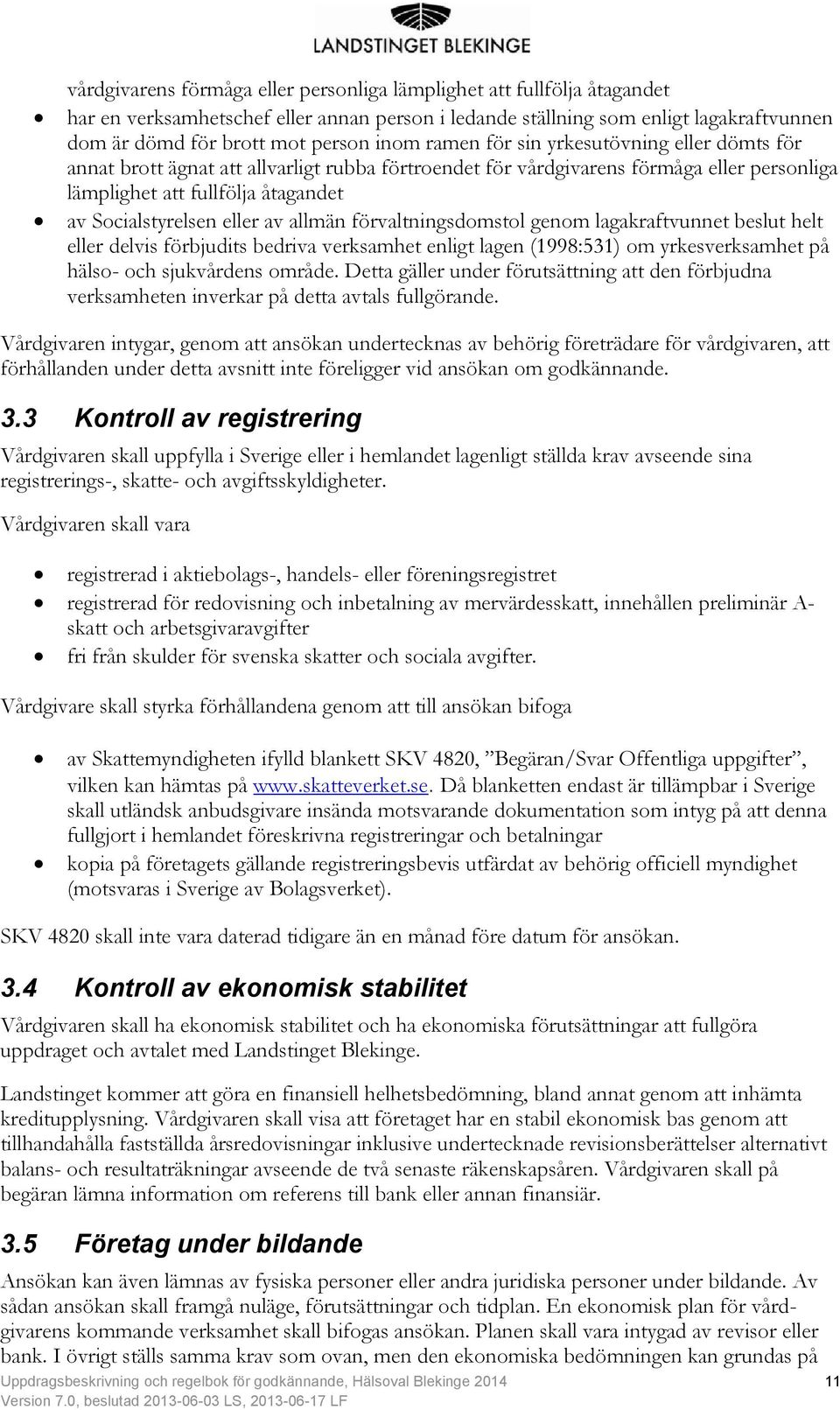 allmän förvaltningsdomstol genom lagakraftvunnet beslut helt eller delvis förbjudits bedriva verksamhet enligt lagen (1998:531) om yrkesverksamhet på hälso- och sjukvårdens område.