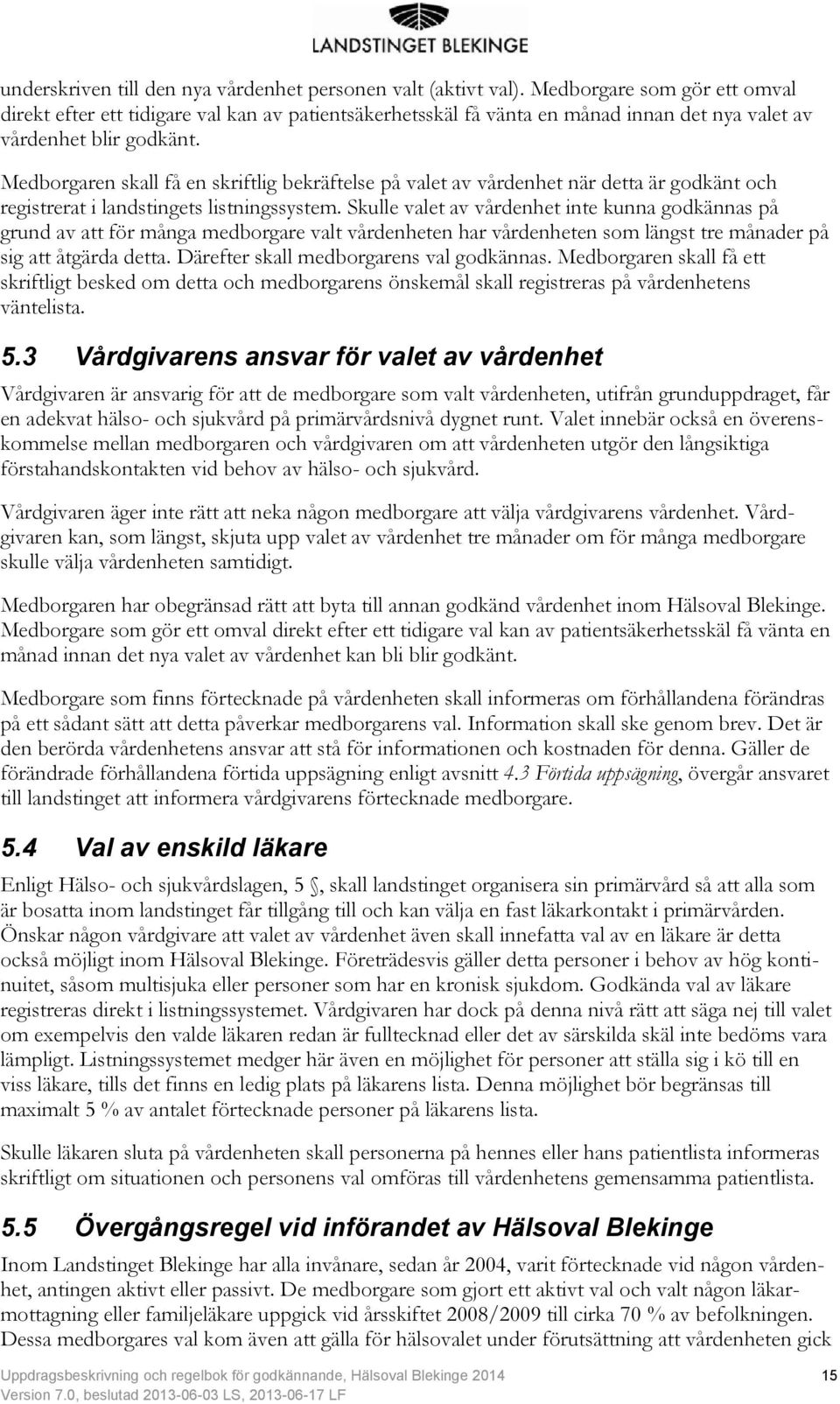 Medborgaren skall få en skriftlig bekräftelse på valet av vårdenhet när detta är godkänt och registrerat i landstingets listningssystem.