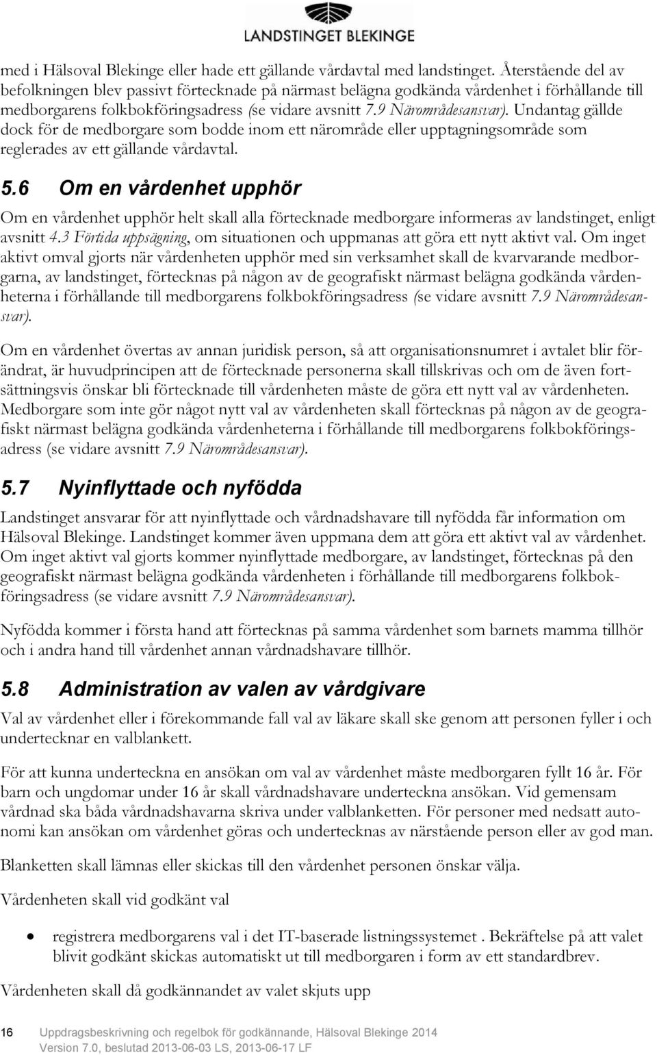 Undantag gällde dock för de medborgare som bodde inom ett närområde eller upptagningsområde som reglerades av ett gällande vårdavtal. 5.
