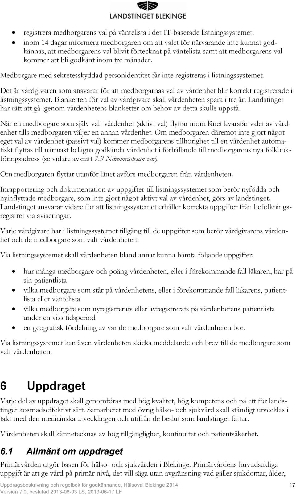 månader. Medborgare med sekretesskyddad personidentitet får inte registreras i listningssystemet.