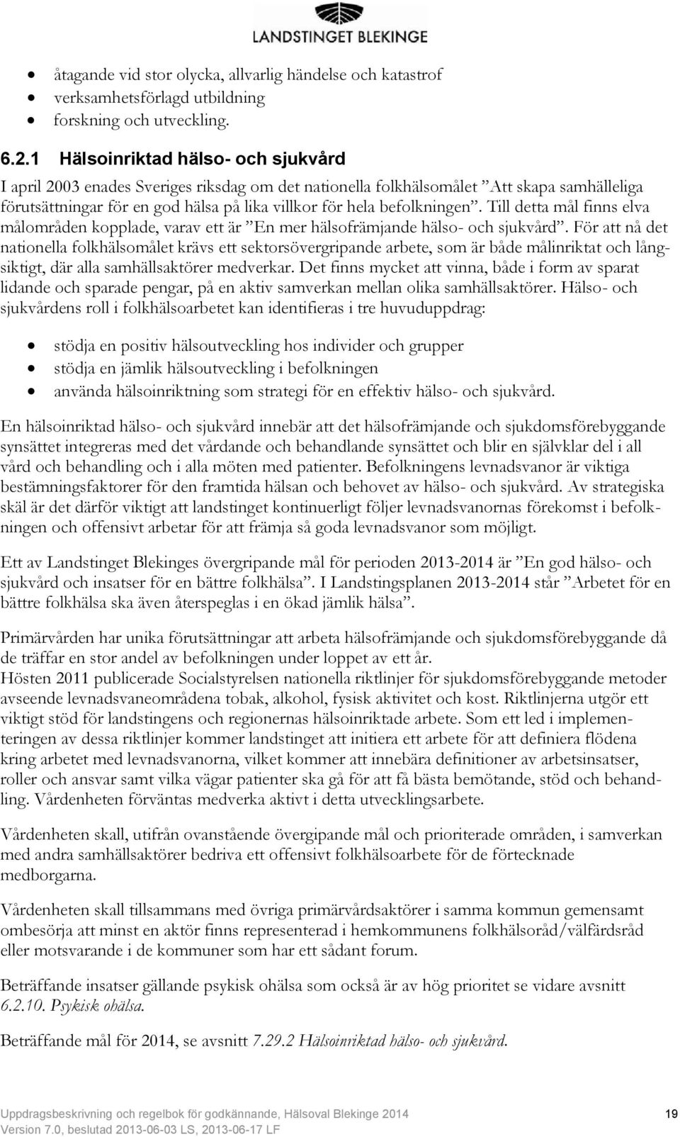 Till detta mål finns elva målområden kopplade, varav ett är En mer hälsofrämjande hälso- och sjukvård.