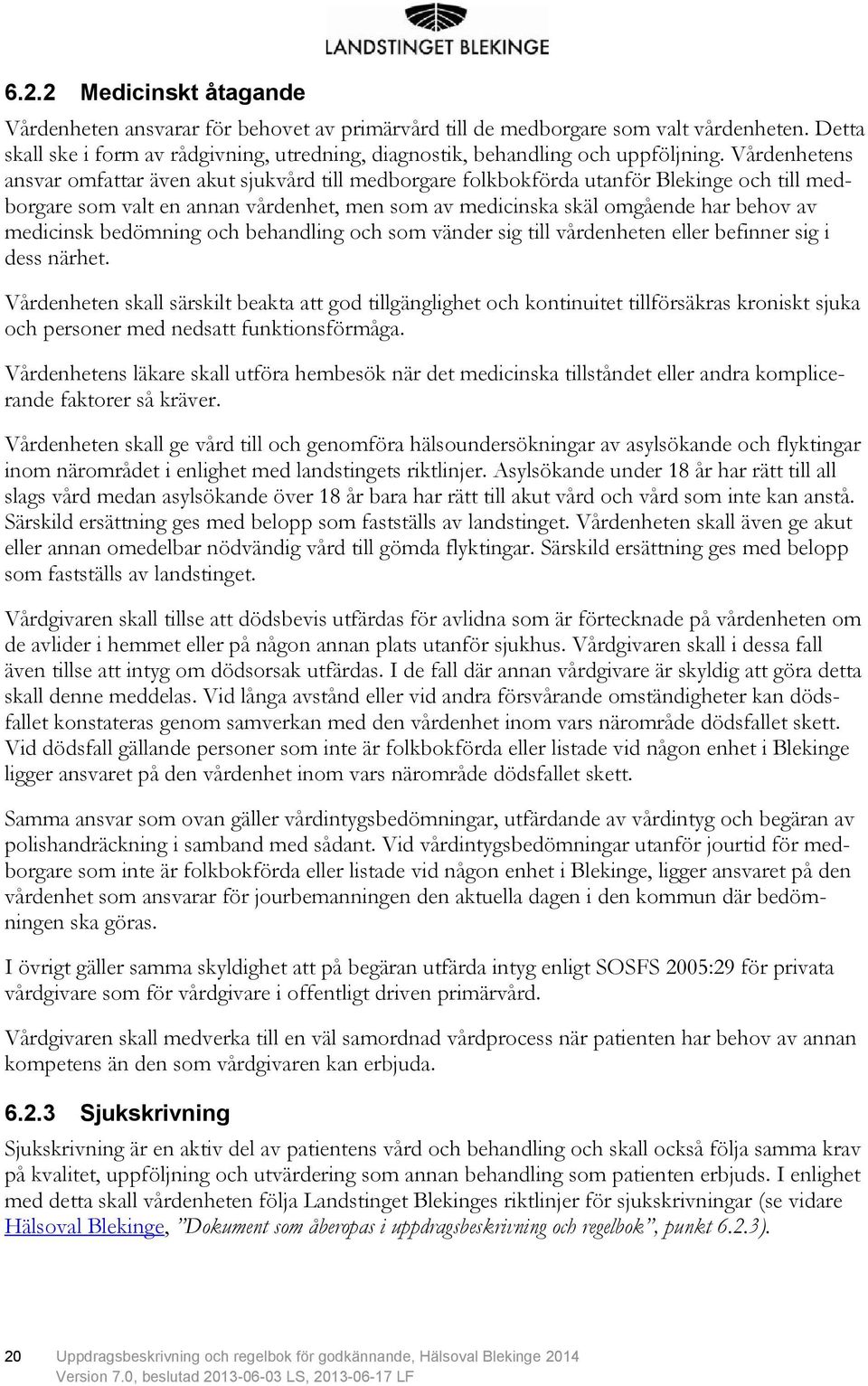 Vårdenhetens ansvar omfattar även akut sjukvård till medborgare folkbokförda utanför Blekinge och till medborgare som valt en annan vårdenhet, men som av medicinska skäl omgående har behov av