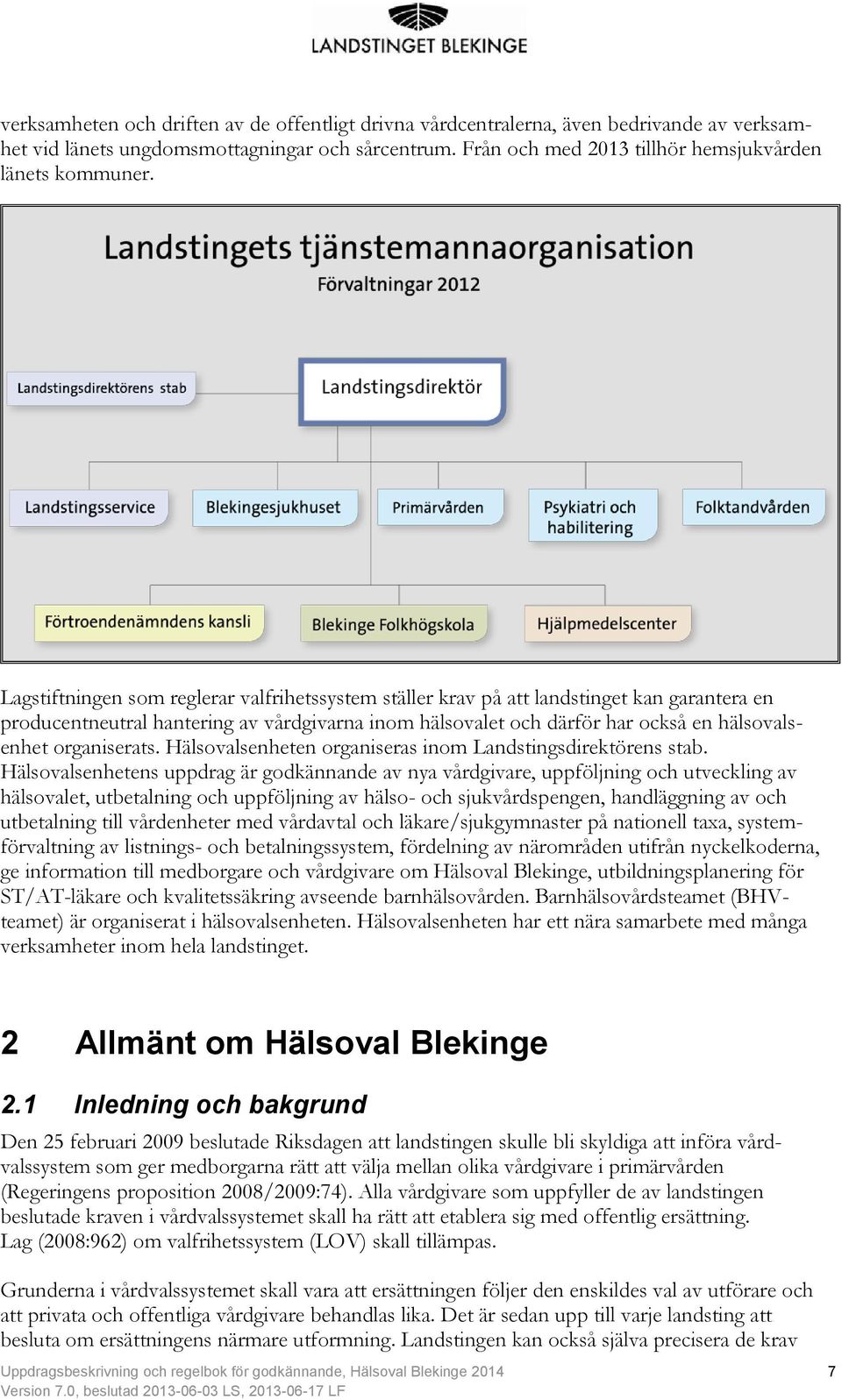 organiserats. Hälsovalsenheten organiseras inom Landstingsdirektörens stab.