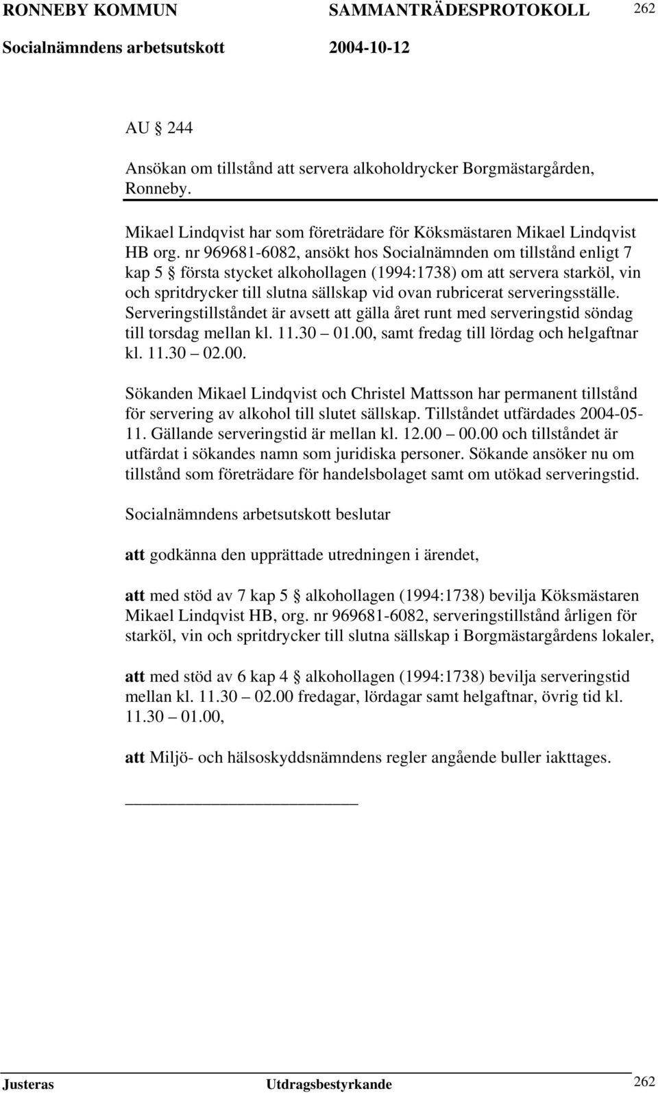 nr 969681-6082, ansökt hos Socialnämnden om tillstånd enligt 7 kap 5 första stycket alkohollagen (1994:1738) om att servera starköl, vin och spritdrycker till slutna sällskap vid ovan rubricerat