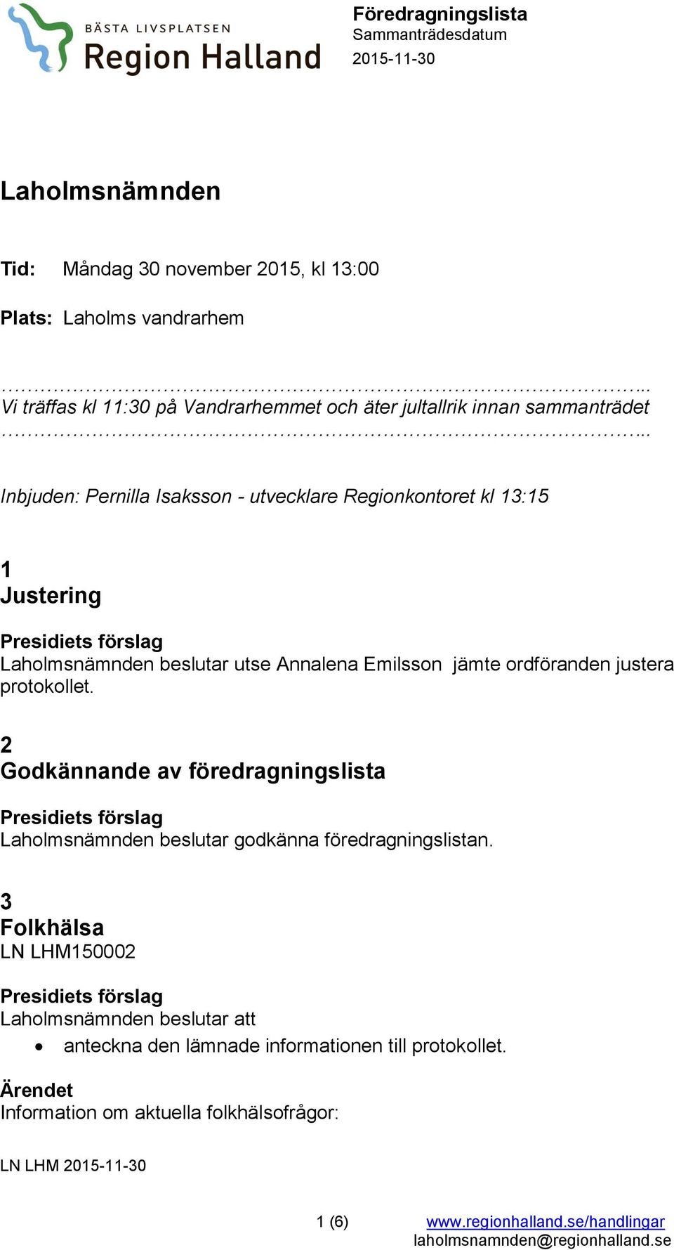 . Inbjuden: Pernilla Isaksson - utvecklare Regionkontoret kl 13:15 1 Justering Laholmsnämnden beslutar utse Annalena Emilsson jämte ordföranden justera