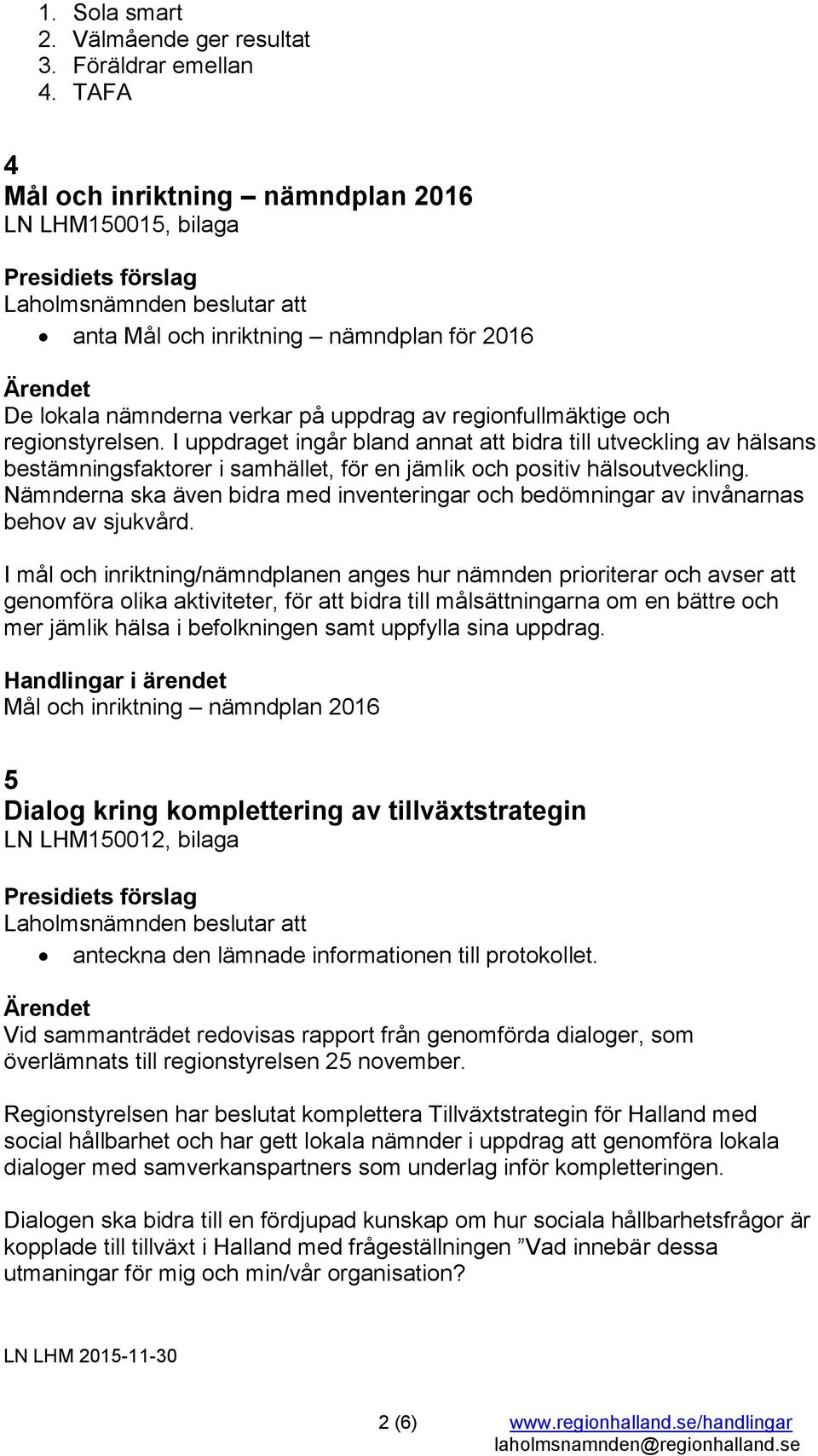 I uppdraget ingår bland annat att bidra till utveckling av hälsans bestämningsfaktorer i samhället, för en jämlik och positiv hälsoutveckling.