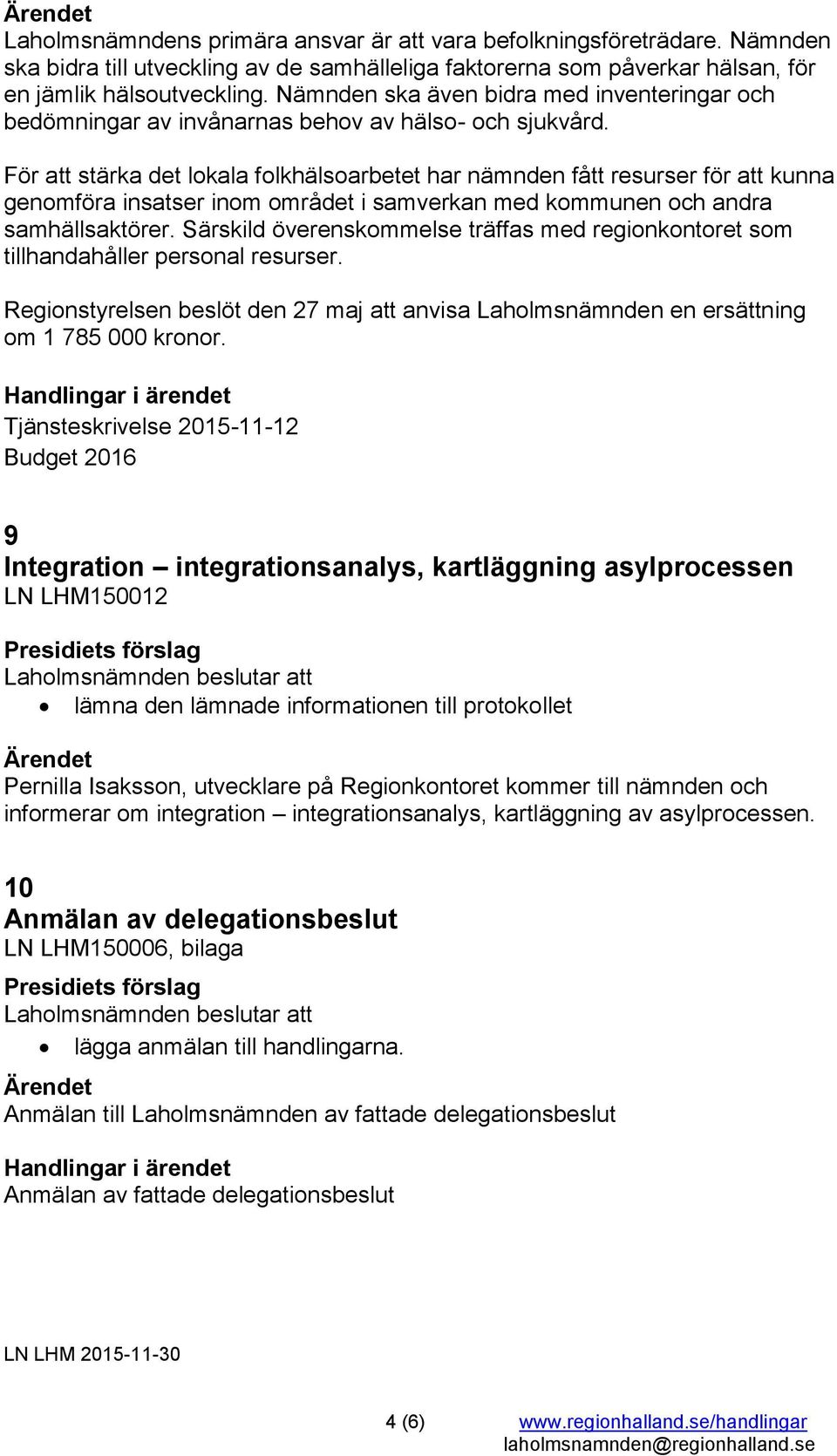 För att stärka det lokala folkhälsoarbetet har nämnden fått resurser för att kunna genomföra insatser inom området i samverkan med kommunen och andra samhällsaktörer.