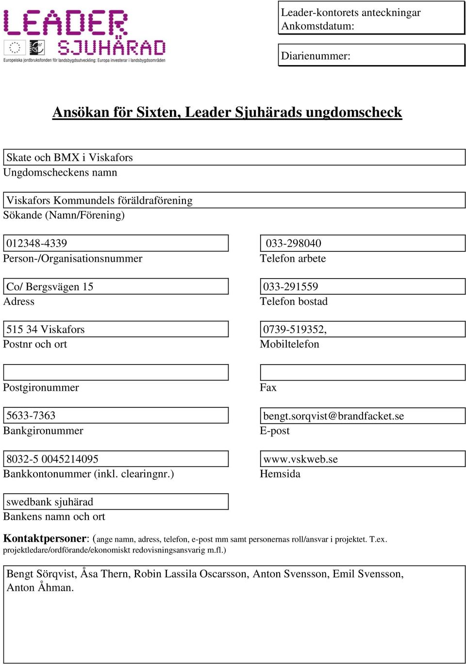 Postgironummer Fax 5633-7363 bengt.sorqvist@brandfacket.se Bankgironummer E-post 8032-5 0045214095 www.vskweb.se Bankkontonummer (inkl. clearingnr.