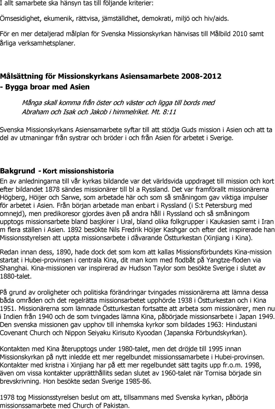 Målsättning för Missionskyrkans Asiensamarbete 2008-2012 - Bygga broar med Asien Många skall komma från öster och väster och ligga till bords med Abraham och Isak och Jakob i himmelriket. Mt.