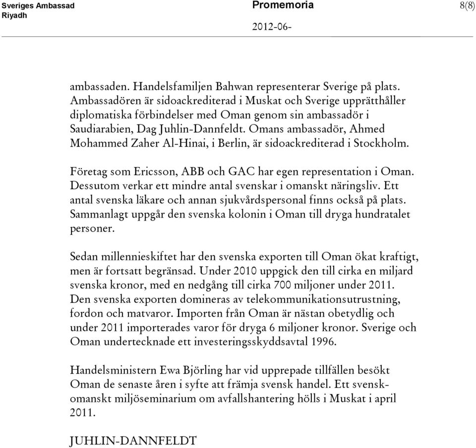 Omans ambassadör, Ahmed Mohammed Zaher Al-Hinai, i Berlin, är sidoackrediterad i Stockholm. Företag som Ericsson, ABB och GAC har egen representation i Oman.